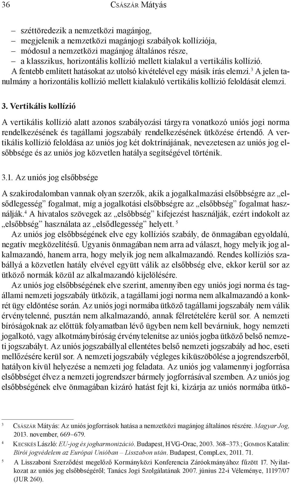 3 A jelen tanulmány a horizontális kollízió mellett kialakuló vertikális kollízió feloldását elemzi. 3.