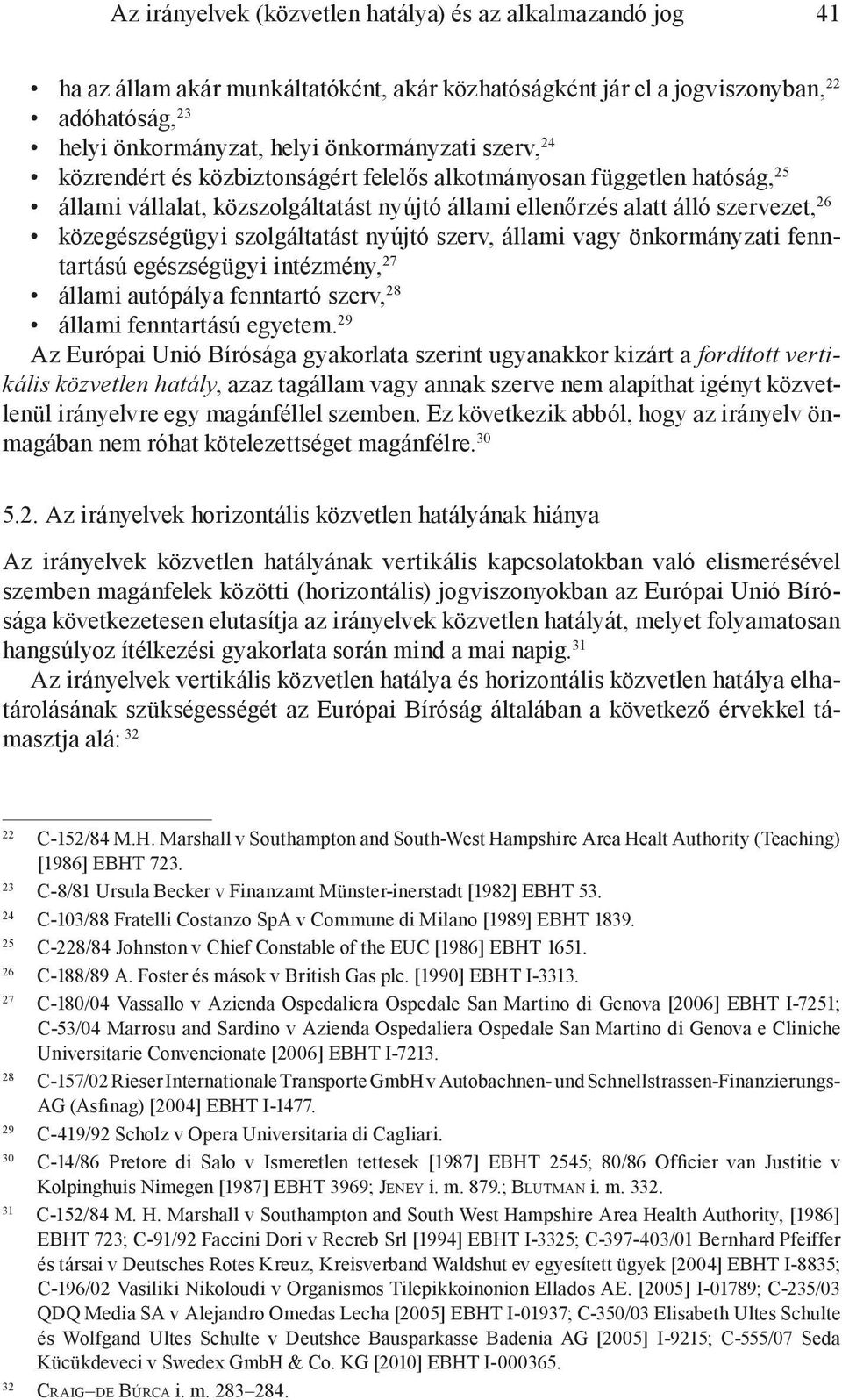 nyújtó szerv, állami vagy önkormányzati fenntartású egészségügyi intézmény, 27 állami autópálya fenntartó szerv, 28 állami fenntartású egyetem.