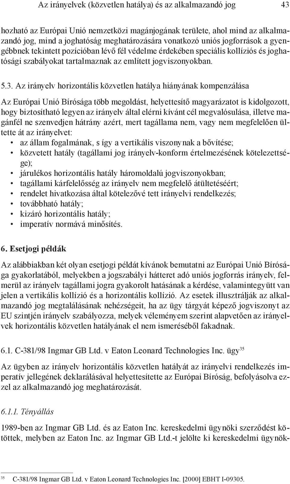 Az irányelv horizontális közvetlen hatálya hiányának kompenzálása Az Európai Unió Bírósága több megoldást, helyettesítő magyarázatot is kidolgozott, hogy biztosítható legyen az irányelv által elérni