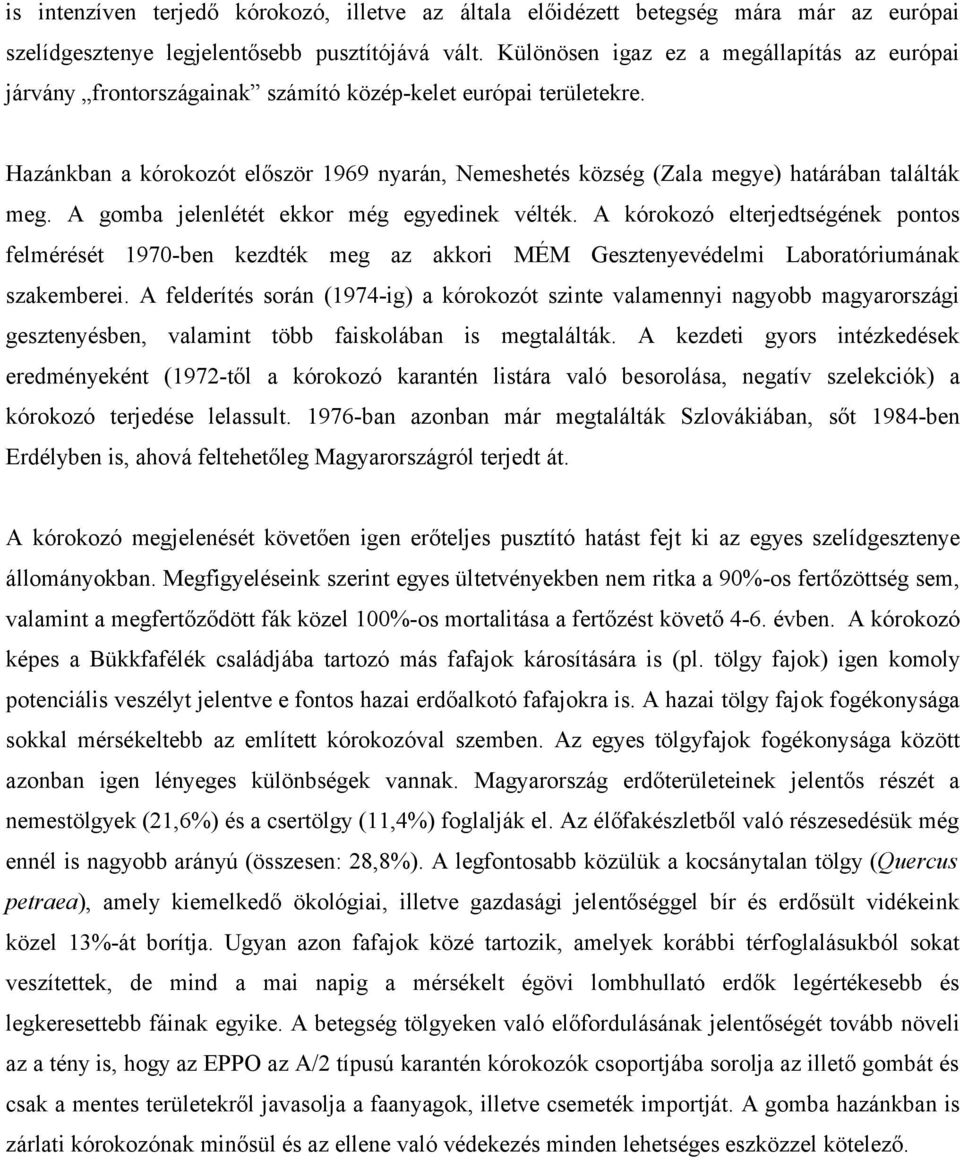 Hazánkban a kórokozót először 1969 nyarán, Nemeshetés község (Zala megye) határában találták meg. A gomba jelenlétét ekkor még egyedinek vélték.