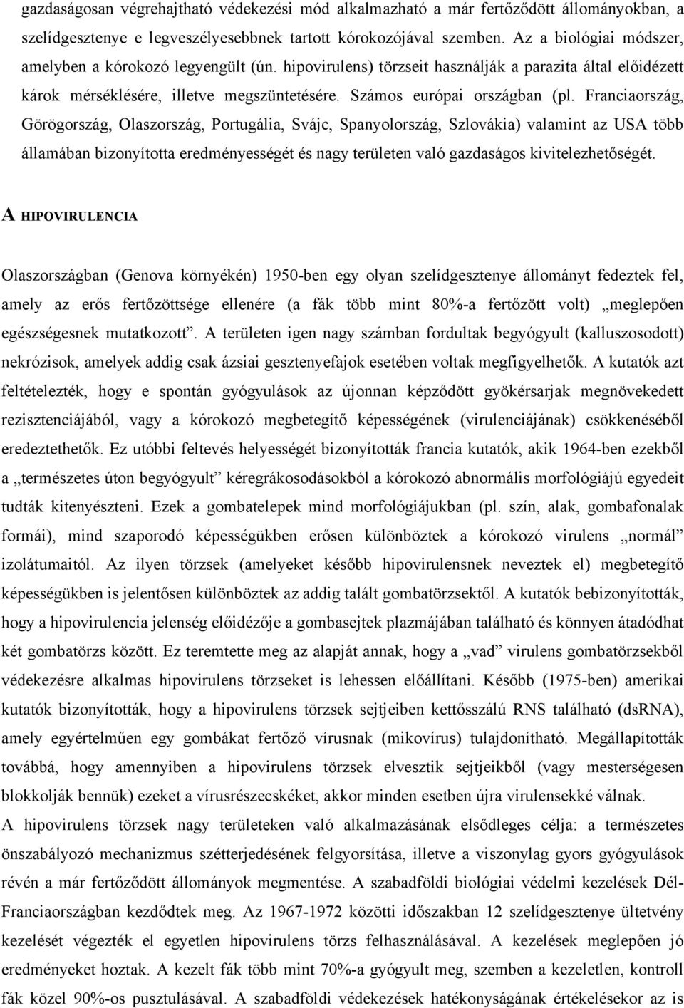 Franciaország, Görögország, Olaszország, Portugália, Svájc, Spanyolország, Szlovákia) valamint az USA több államában bizonyította eredményességét és nagy területen való gazdaságos kivitelezhetőségét.