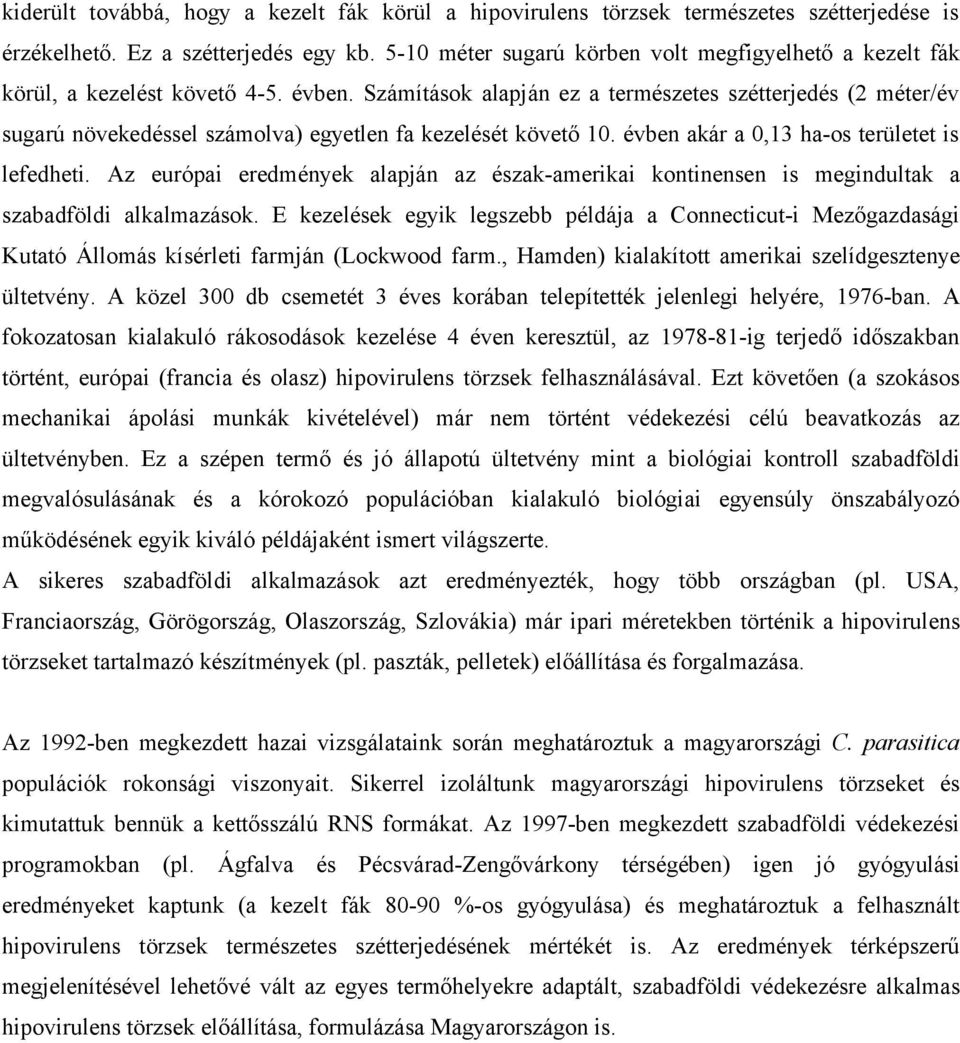 Számítások alapján ez a természetes szétterjedés (2 méter/év sugarú növekedéssel számolva) egyetlen fa kezelését követő 10. évben akár a 0,13 ha-os területet is lefedheti.