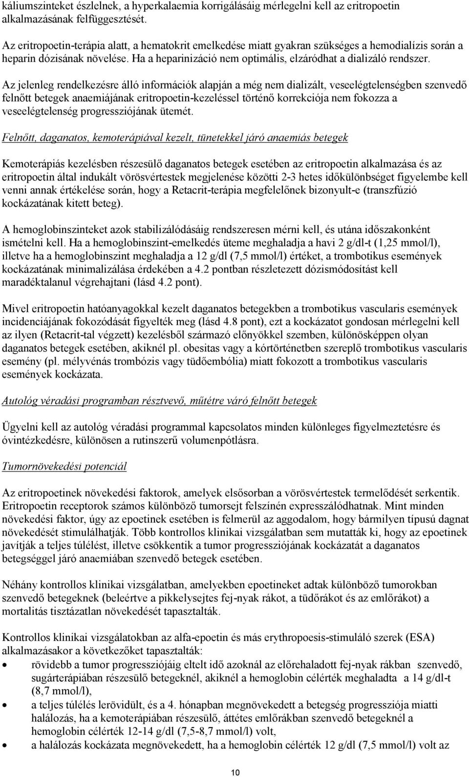 Az jelenleg rendelkezésre álló információk alapján a még nem dializált, veseelégtelenségben szenvedő felnőtt betegek anaemiájának eritropoetin-kezeléssel történő korrekciója nem fokozza a