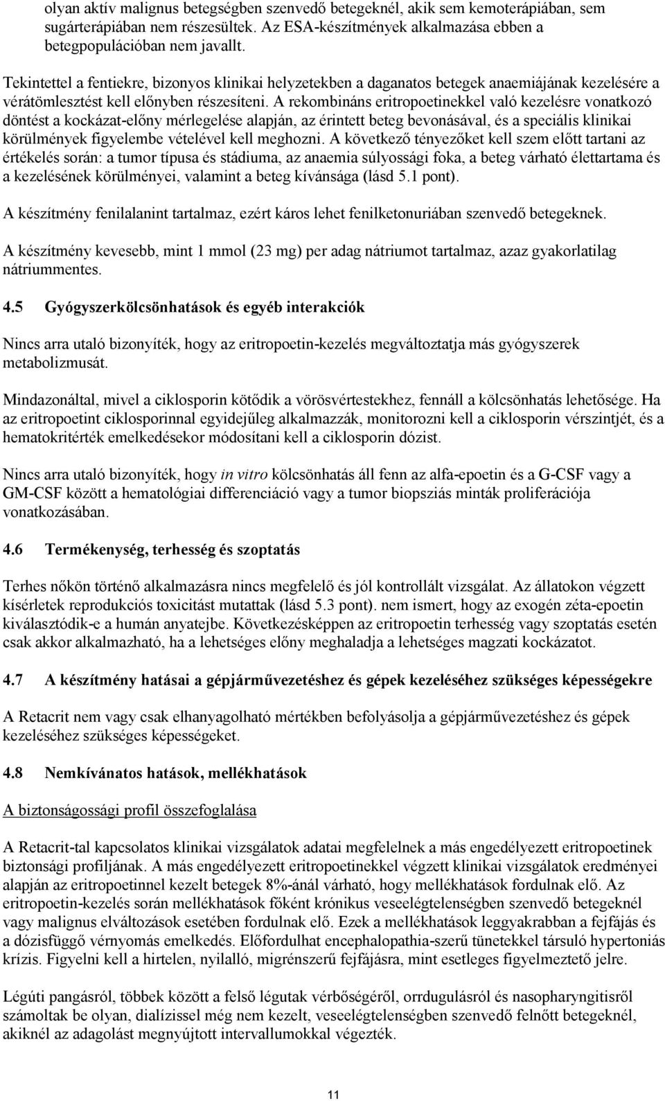 A rekombináns eritropoetinekkel való kezelésre vonatkozó döntést a kockázat-előny mérlegelése alapján, az érintett beteg bevonásával, és a speciális klinikai körülmények figyelembe vételével kell