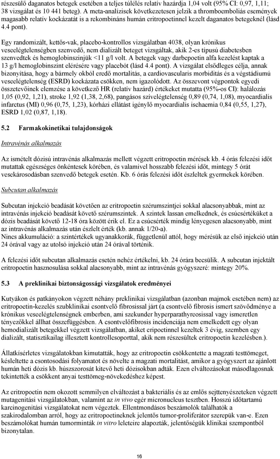 Egy randomizált, kettős-vak, placebo-kontrollos vizsgálatban 4038, olyan krónikus veseelégtelenségben szenvedő, nem dializált beteget vizsgáltak, akik 2-es típusú diabetesben szenvedtek és