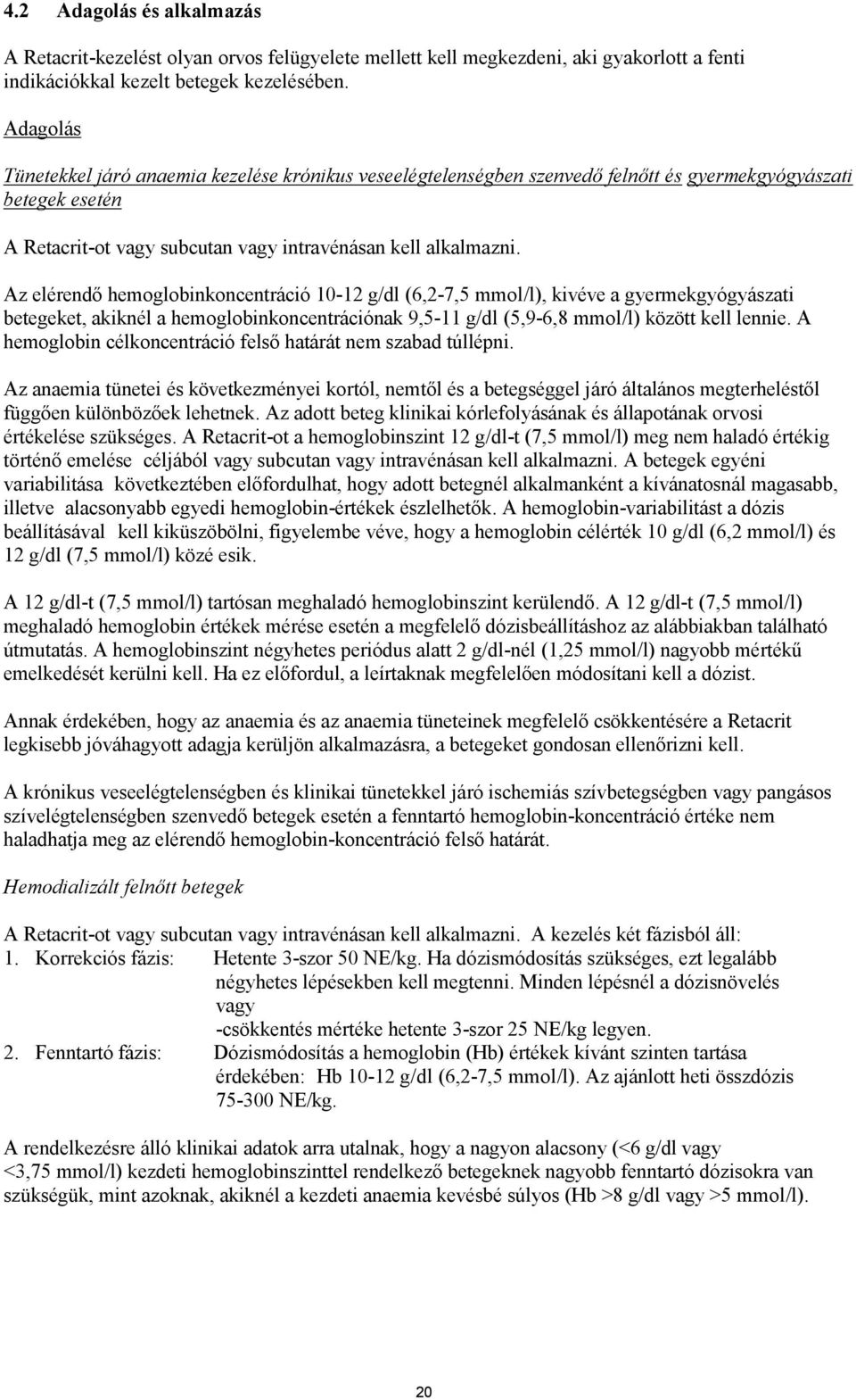 Az elérendő hemoglobinkoncentráció 10-12 g/dl (6,2-7,5 mmol/l), kivéve a gyermekgyógyászati betegeket, akiknél a hemoglobinkoncentrációnak 9,5-11 g/dl (5,9-6,8 mmol/l) között kell lennie.