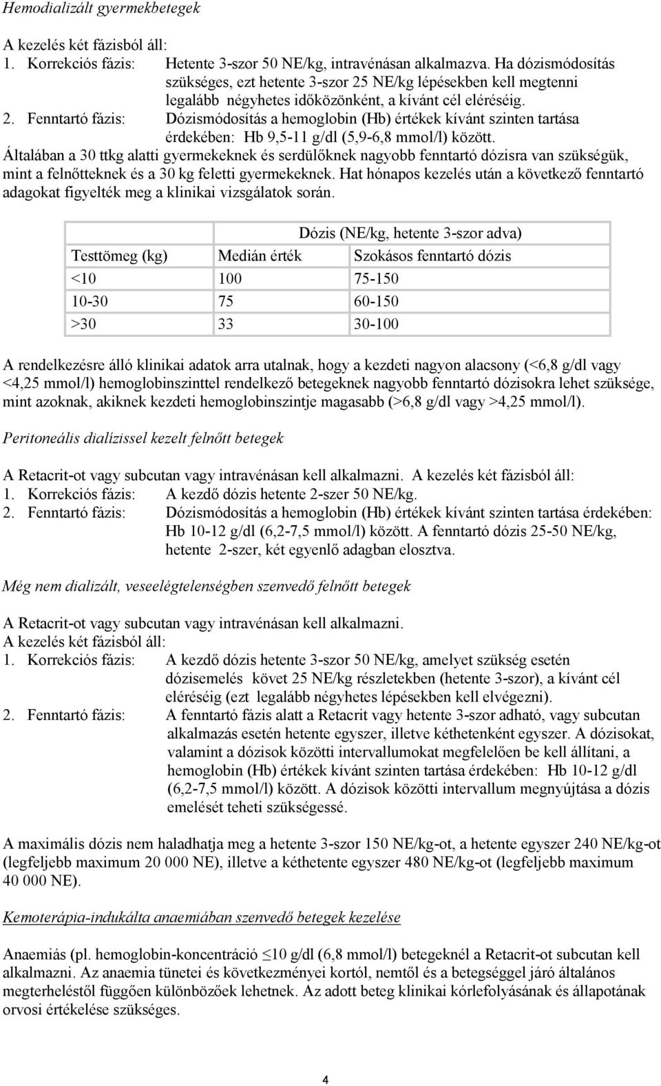 Általában a 30 ttkg alatti gyermekeknek és serdülőknek nagyobb fenntartó dózisra van szükségük, mint a felnőtteknek és a 30 kg feletti gyermekeknek.