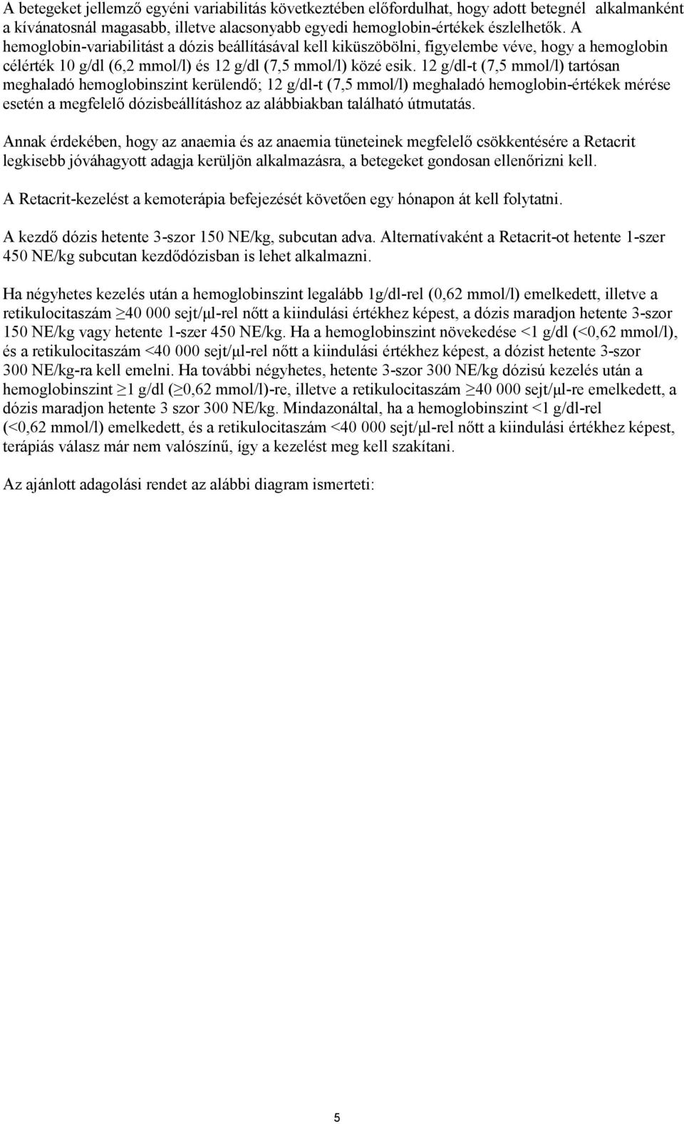 12 g/dl-t (7,5 mmol/l) tartósan meghaladó hemoglobinszint kerülendő; 12 g/dl-t (7,5 mmol/l) meghaladó hemoglobin-értékek mérése esetén a megfelelő dózisbeállításhoz az alábbiakban található útmutatás.