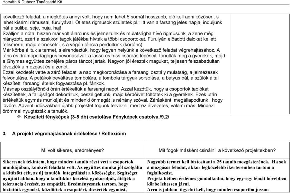 Szálljon a nóta, hiszen már volt álarcunk és jelmezünk és mulatságba hívó rigmusunk, a zene még hiányzott, ezért a szakköri tagok játékba hívták a többi csoportokat.