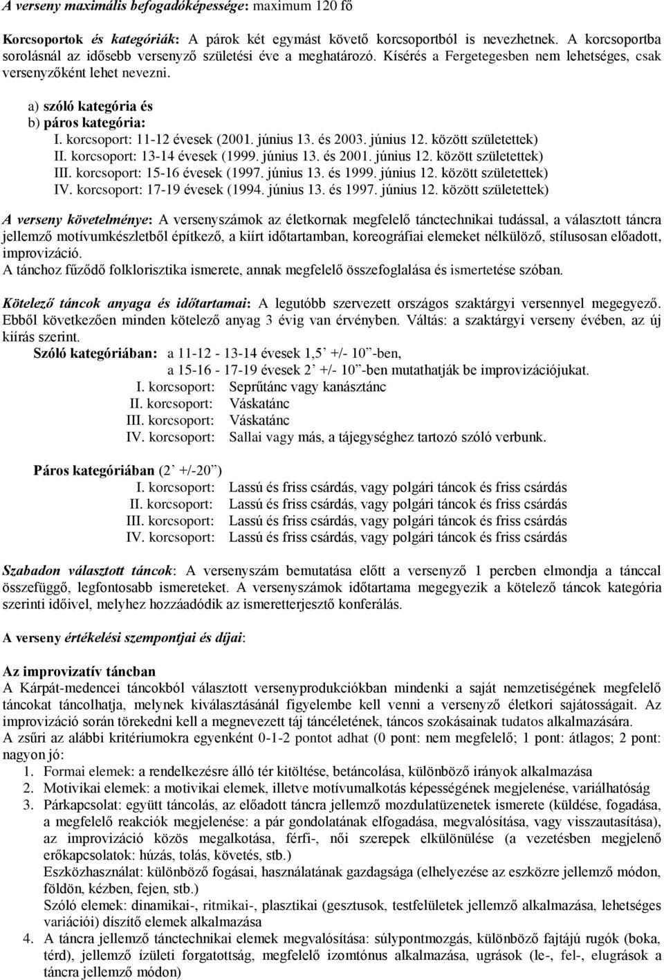 korcsoport: 11-12 évesek (2001. június 13. és 2003. június 12. között születettek) II. korcsoport: 13-14 évesek (1999. június 13. és 2001. június 12. között születettek) III.