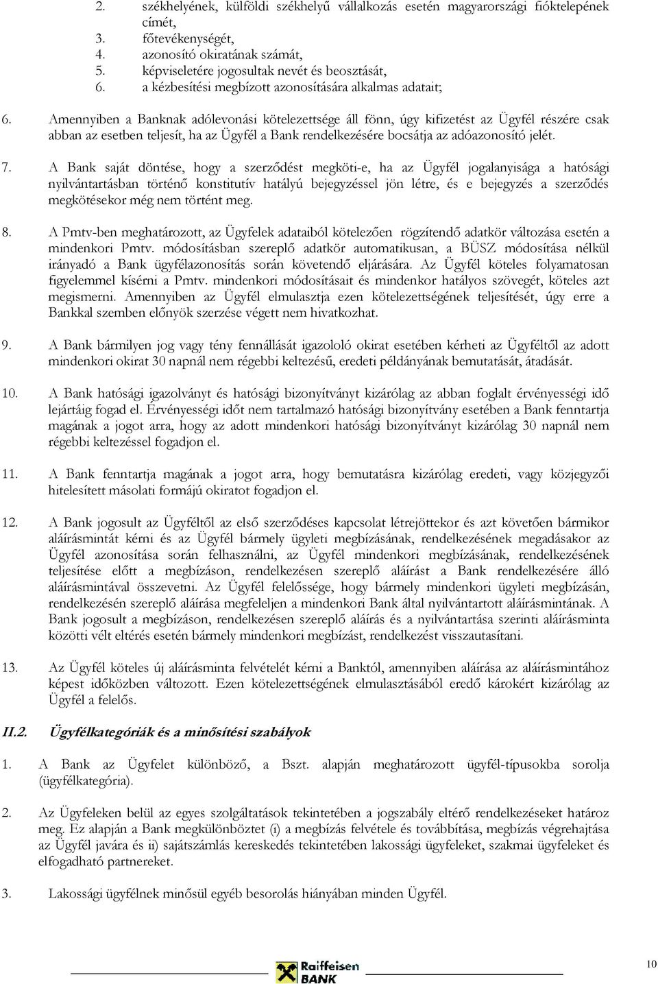 Amennyiben a Banknak adólevonási kötelezettsége áll fönn, úgy kifizetést az Ügyfél részére csak abban az esetben teljesít, ha az Ügyfél a Bank rendelkezésére bocsátja az adóazonosító jelét. 7.