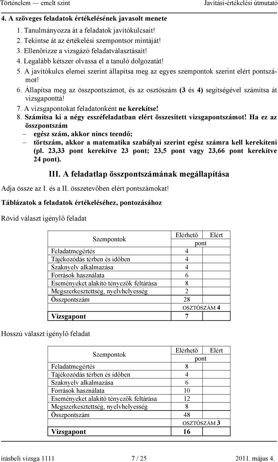 Állapítsa meg az összpontszámot, és az osztószám (3 és 4) segítségével számítsa át vizsgaponttá! 7. A vizsgapontokat feladatonként ne kerekítse! 8.