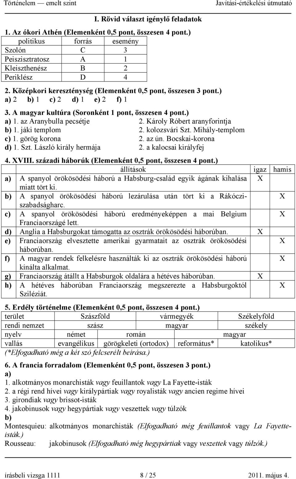 Károly Róbert aranyforintja b) 1. jáki templom 2. kolozsvári Szt. Mihály-templom c) 1. görög korona 2. az ún. Bocskai-korona d) 1. Szt. László király hermája 2. a kalocsai királyfej 4. XVIII.