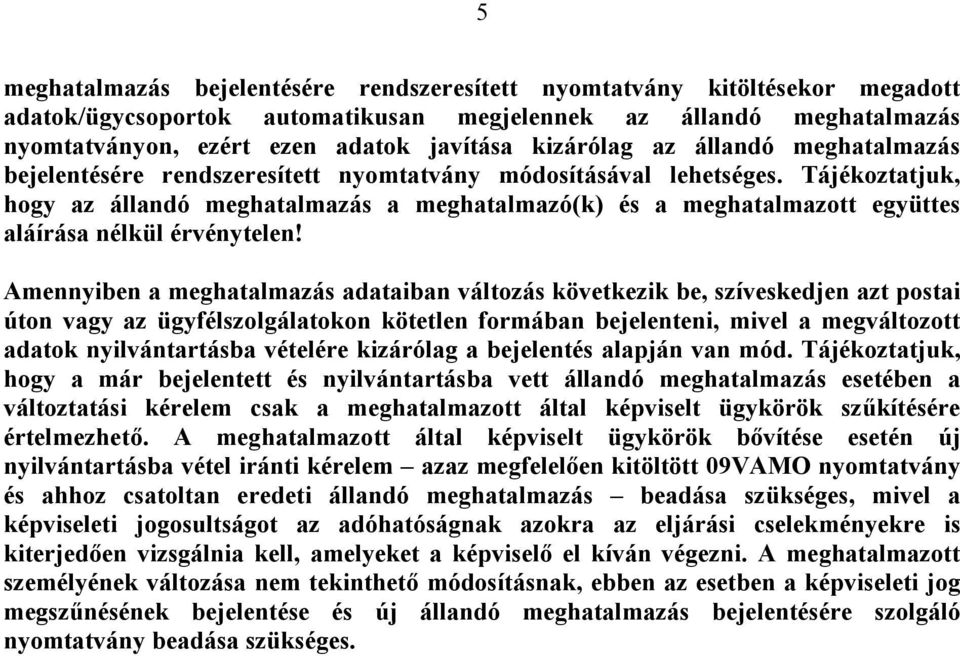 Tájékoztatjuk, hogy az állandó meghatalmazás a meghatalmazó(k) és a meghatalmazott együttes aláírása nélkül érvénytelen!