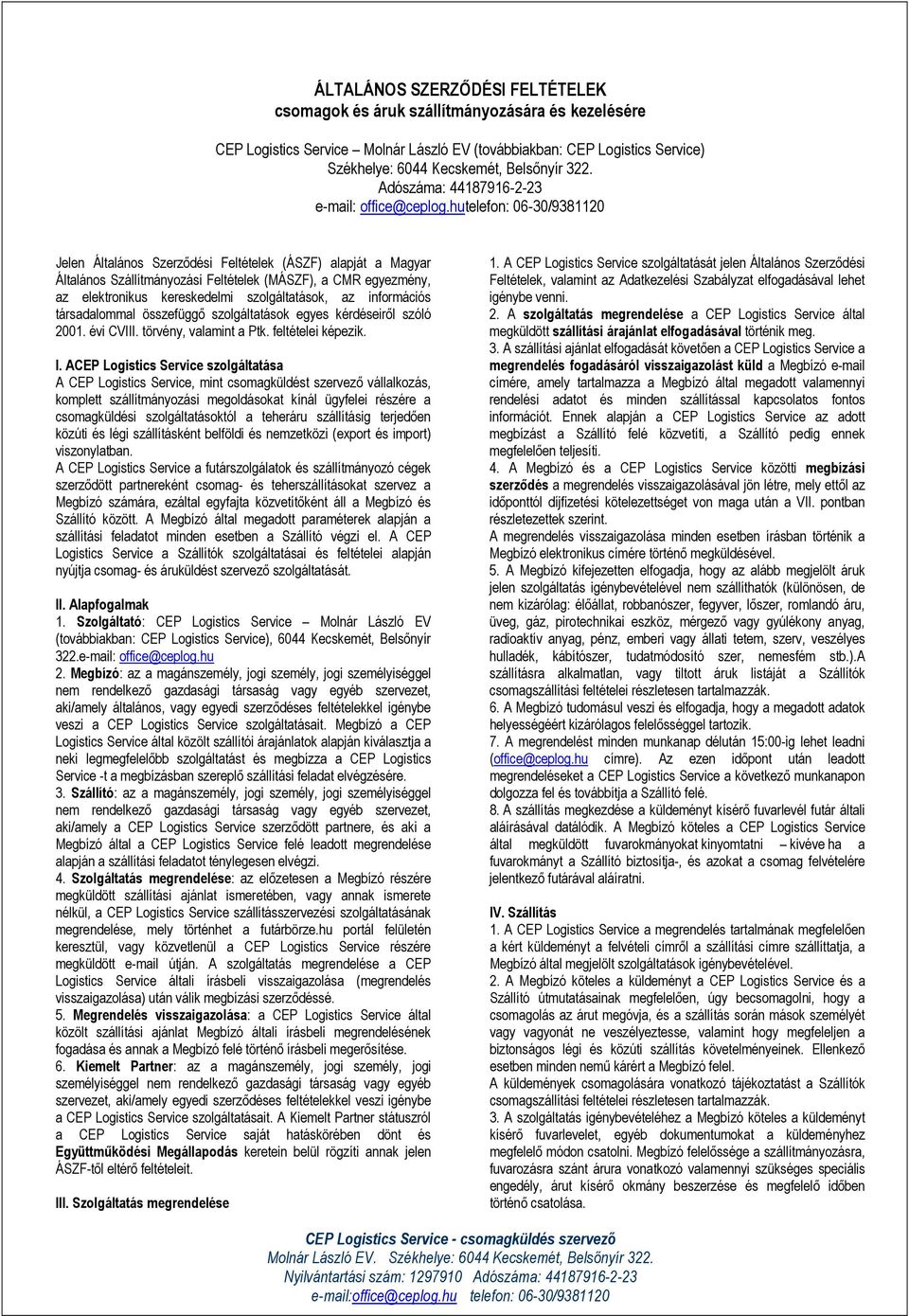 hutelefon: 06-30/9381120 Jelen Általános Szerződési Feltételek (ÁSZF) alapját a Magyar Általános Szállítmányozási Feltételek (MÁSZF), a CMR egyezmény, az elektronikus kereskedelmi szolgáltatások, az