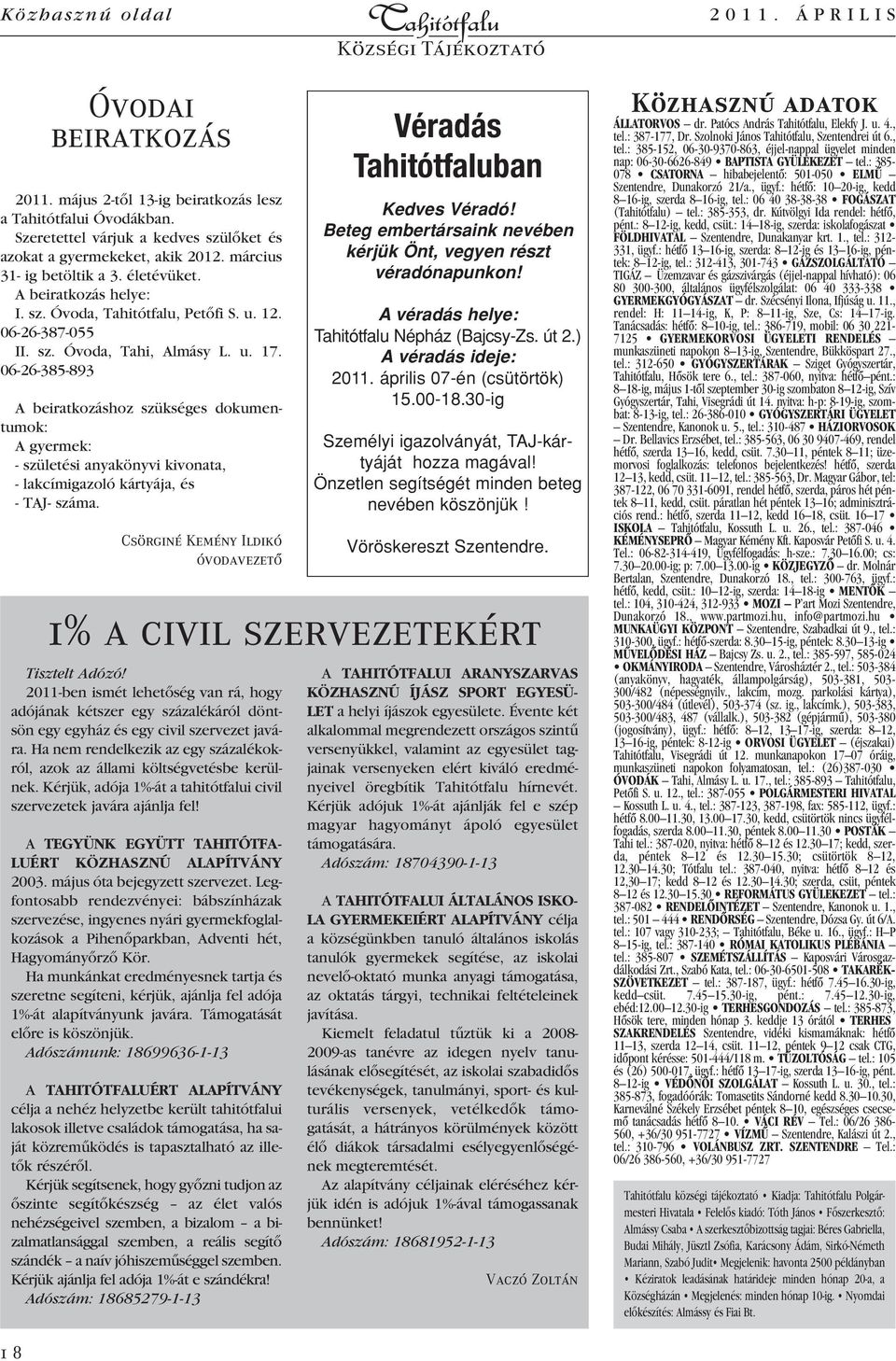 06-26-385-893 A beiratkozáshoz szükséges dokumentumok: A gyermek: - születési anyakönyvi kivonata, - lakcímigazoló kártyája, és - TAJ- száma. Csörginé Kemény Ildikó óvodavezetô Tisztelt Adózó!