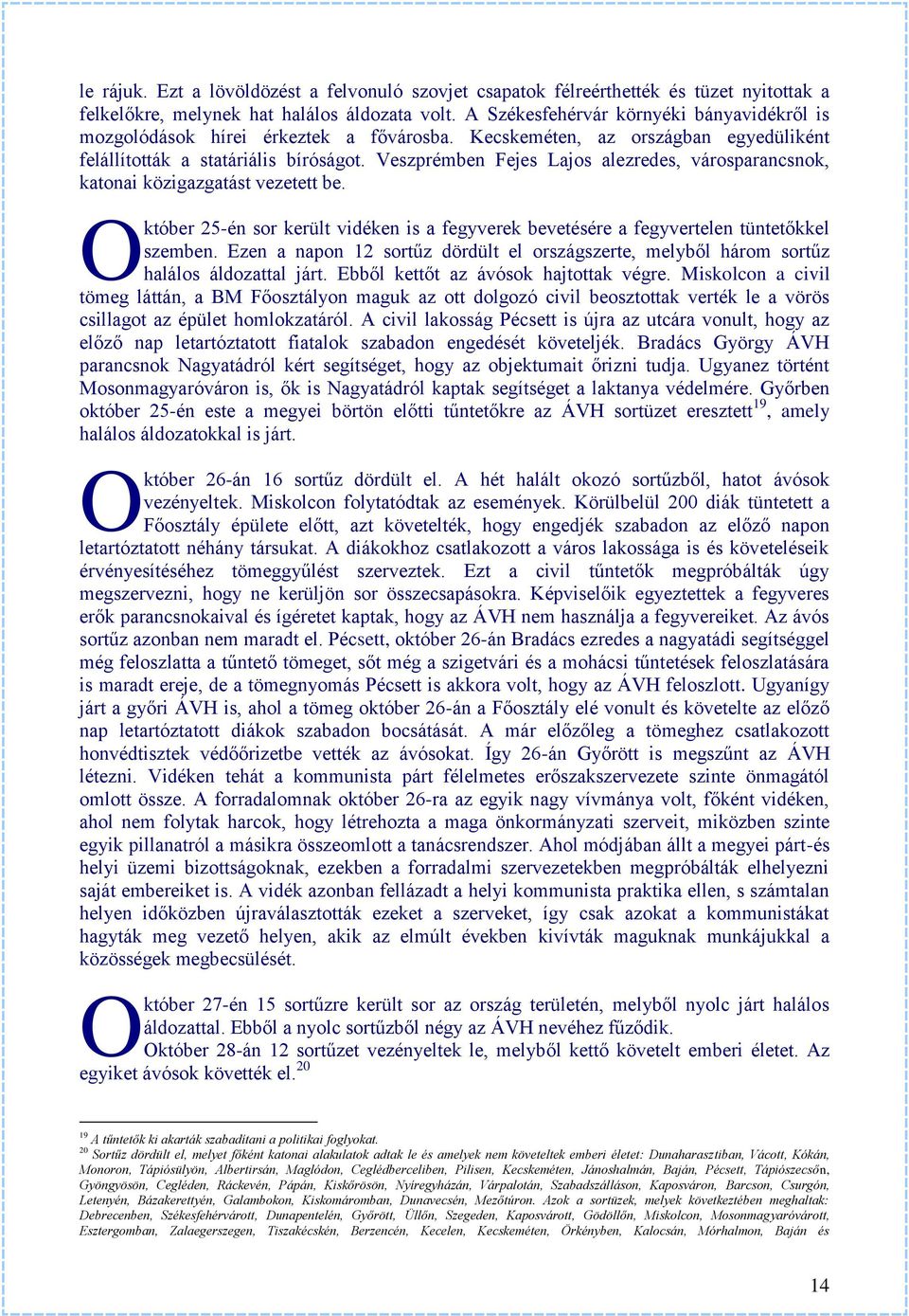 Veszprémben Fejes Lajos alezredes, városparancsnok, katonai közigazgatást vezetett be. któber 25-én sor került vidéken is a fegyverek bevetésére a fegyvertelen tüntetőkkel szemben.