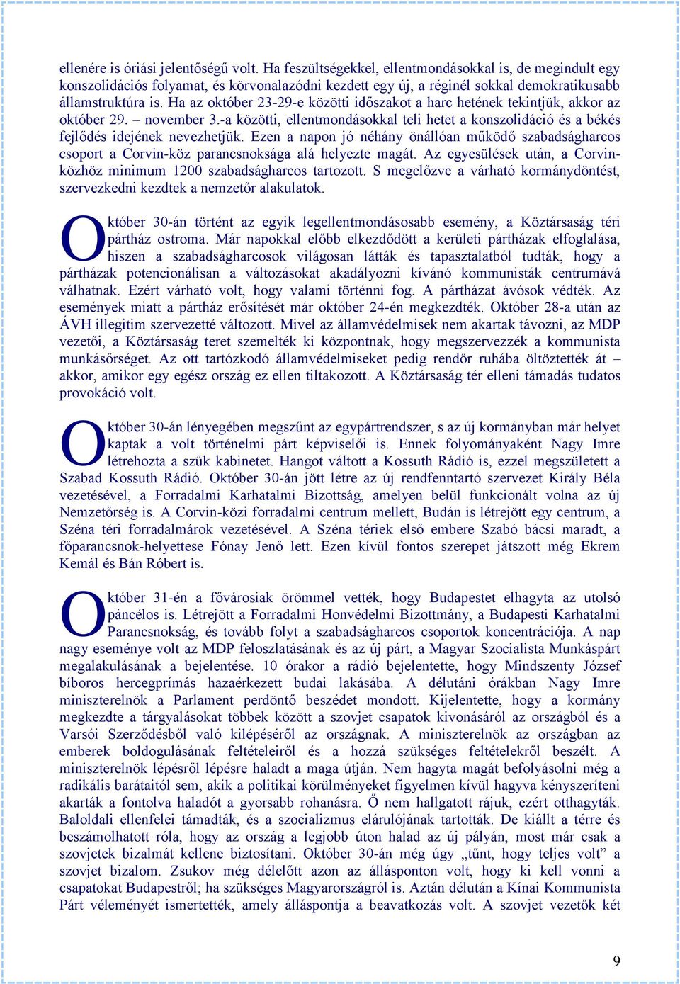 Ha az október 23-29-e közötti időszakot a harc hetének tekintjük, akkor az október 29. november 3.-a közötti, ellentmondásokkal teli hetet a konszolidáció és a békés fejlődés idejének nevezhetjük.