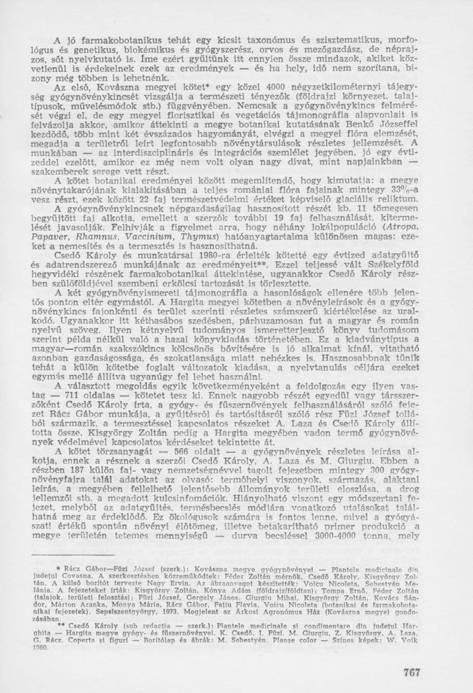 Az első, Kovászna megyei kötet* egy közel 4000 négyzetkilométernyi tájegység gyógynövénykincsét vizsgálja a természeti tényezők (földrajzi környezet, talajtípusok, művelésmódok stb.) függvényében.