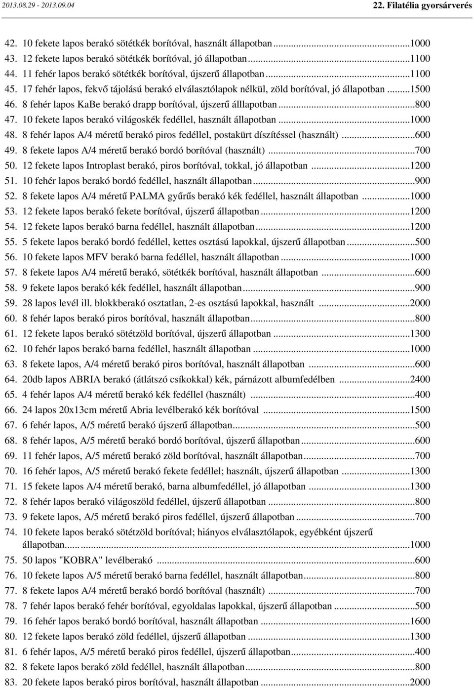 8 fehér lapos KaBe berakó drapp borítóval, újszerű álllapotban...800 47. 10 fekete lapos berakó világoskék fedéllel, használt állapotban...1000 48.