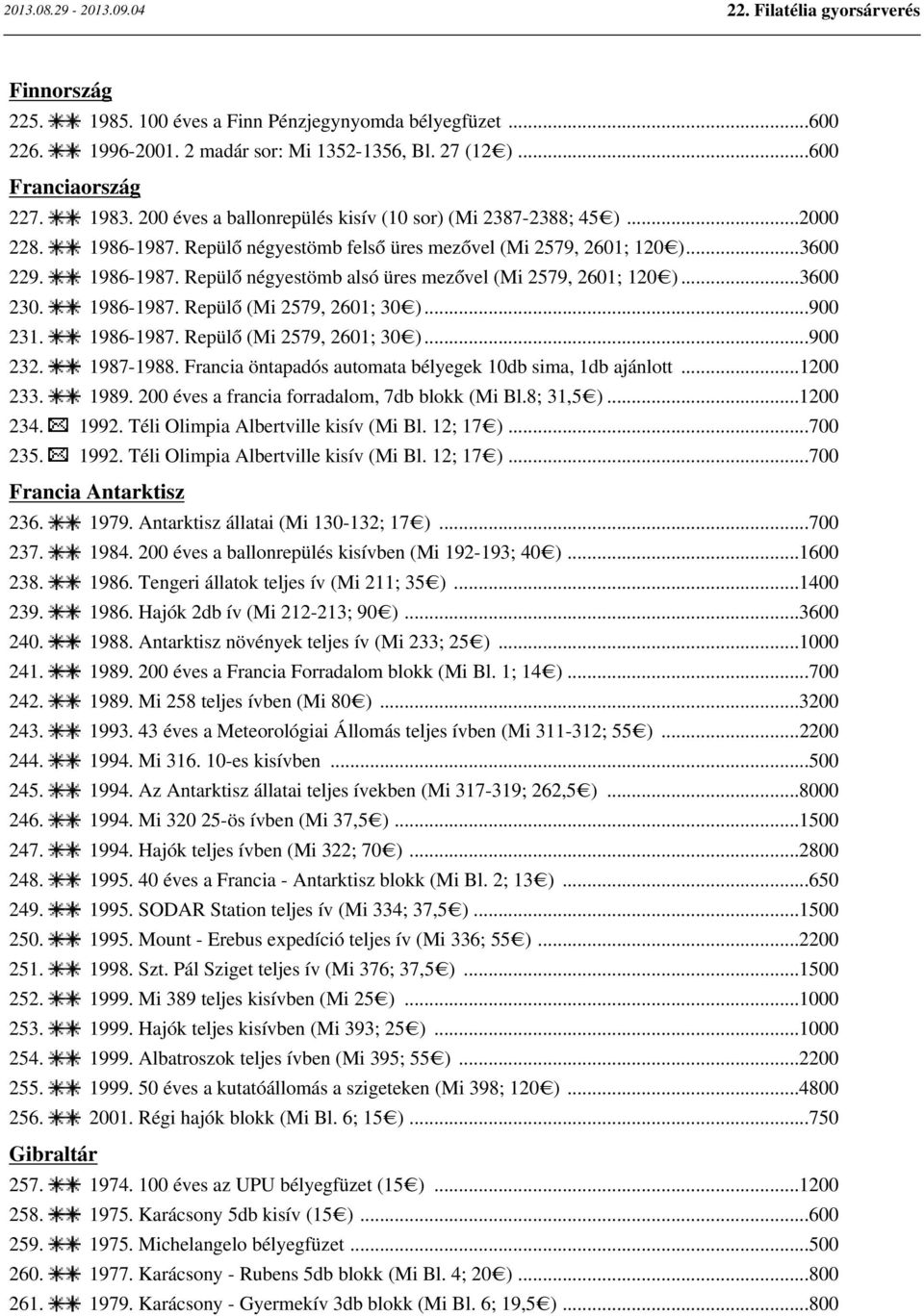 ..3600 230. 1986-1987. Repülő (Mi 2579, 2601; 30 )...900 231. 1986-1987. Repülő (Mi 2579, 2601; 30 )...900 232. 1987-1988. Francia öntapadós automata bélyegek 10db sima, 1db ajánlott...1200 233. 1989.