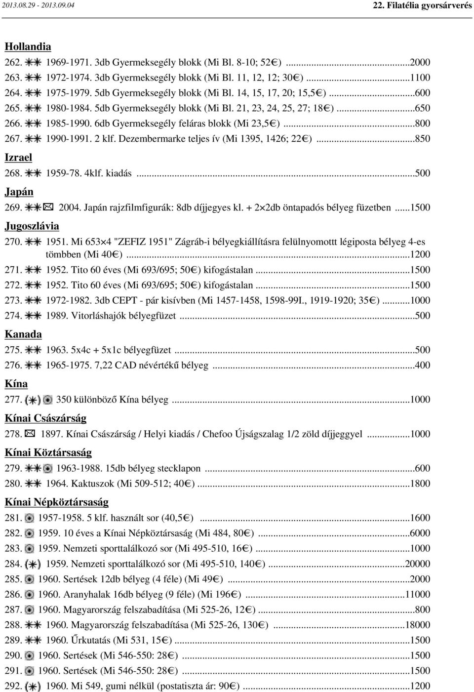 Dezembermarke teljes ív (Mi 1395, 1426; 22 )...850 Izrael 268. 1959-78. 4klf. kiadás...500 Japán 269. 2004. Japán rajzfilmfigurák: 8db díjjegyes kl. + 2 2db öntapadós bélyeg füzetben.