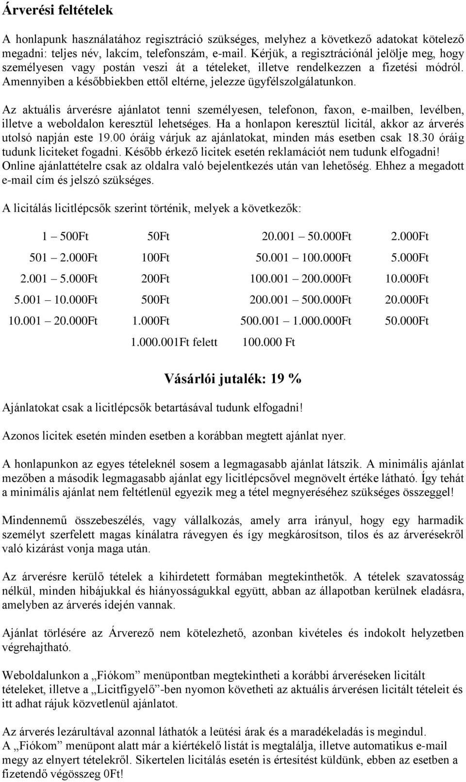 Az aktuális árverésre ajánlatot tenni személyesen, telefonon, faxon, e-mailben, levélben, illetve a weboldalon keresztül lehetséges.