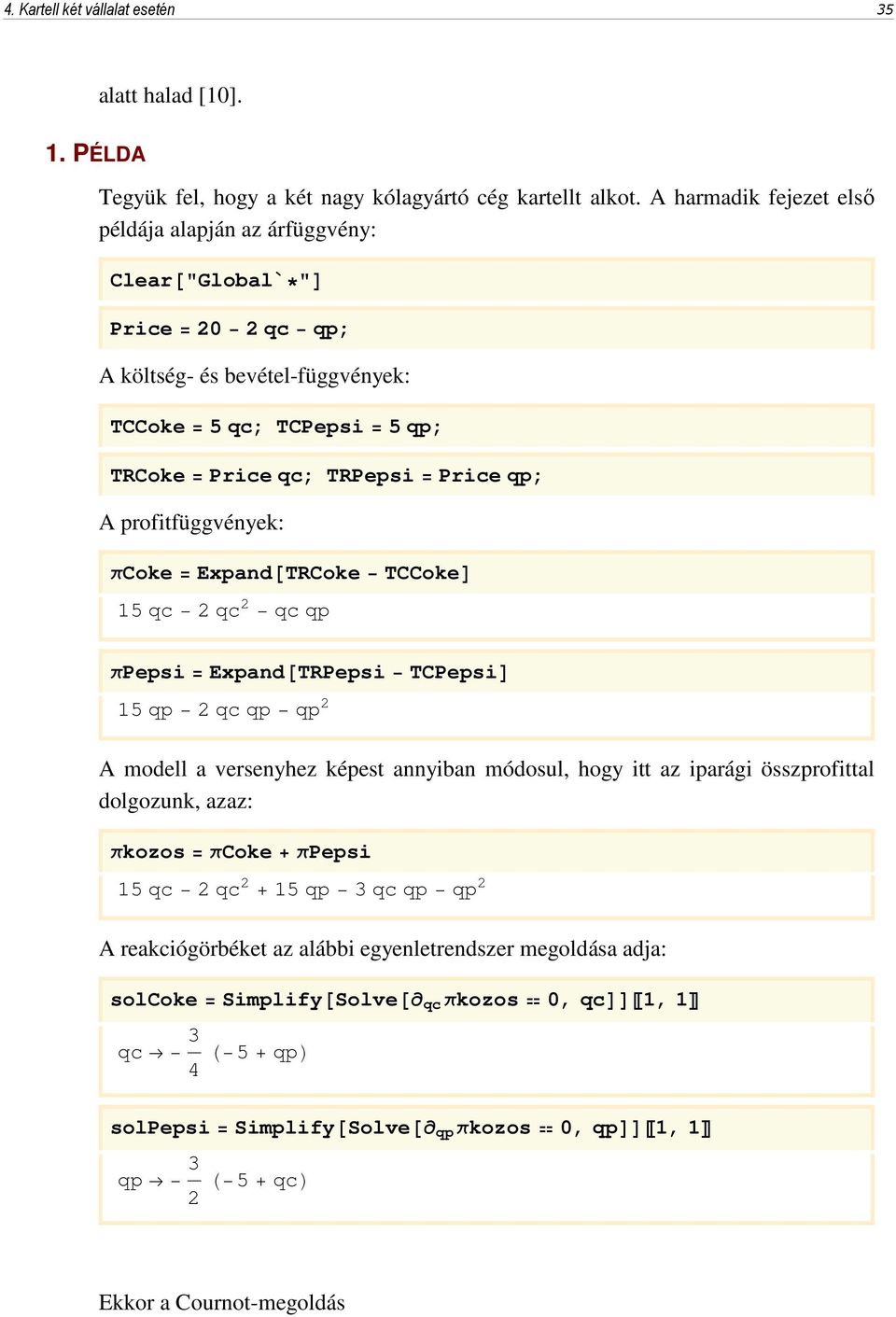 profitfüggvények: πcoke = Expand@TRCoke TCCokeD 15 qc 2 qc 2 qc qp πpepsi = Expand@TRPepsi TCPepsiD 15 qp 2 qc qp qp 2 A modell a versenyhez képest annyiban módosul, hogy itt az iparági összprofittal