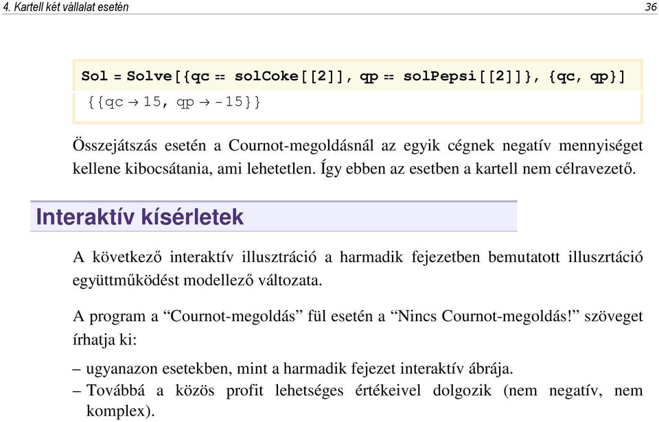 Interaktív kísérletek A következő interaktív illusztráció a harmadik fejezetben bemutatott illuszrtáció együttműködést modellező változata.