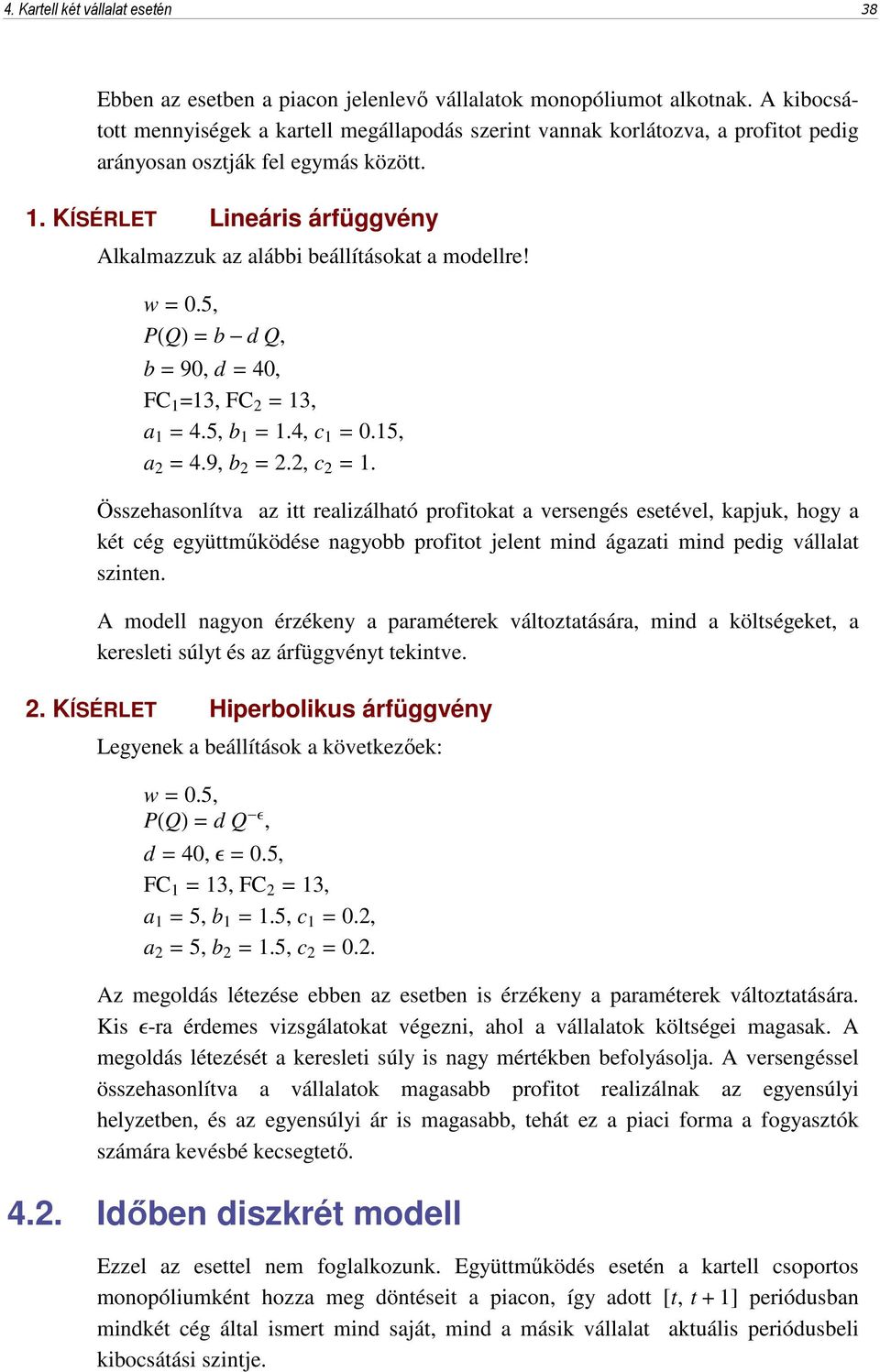 KÍSÉRLET Lineáris árfüggvény Alkalmazzuk az alábbi beállításokat a modellre! w = 0.5, PHQL=b-d Q, b = 90, d = 40, FC 1 =13, FC 2 = 13, a 1 = 4.5, b 1 = 1.4, c 1 = 0.15, a 2 = 4.9, b 2 = 2.2, c 2 = 1.