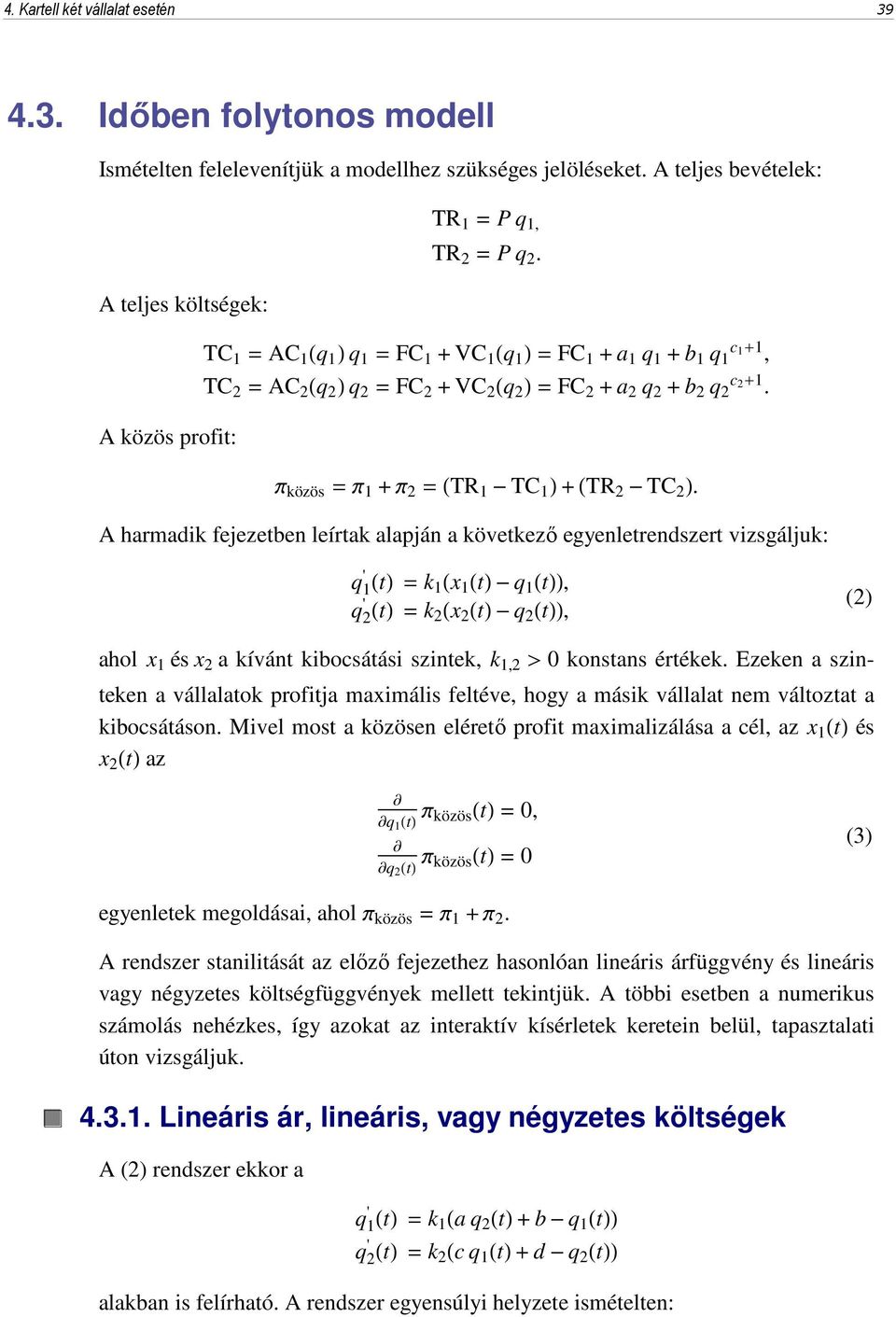 TC 1 = AC 1 Hq 1 L q 1 = FC 1 + VC 1 Hq 1 L=FC 1 + a 1 q 1 + b 1 q 1 c 1 +1, TC 2 = AC 2 Hq 2 L q 2 = FC 2 + VC 2 Hq 2 L=FC 2 + a 2 q 2 + b 2 q 2 c 2 +1.