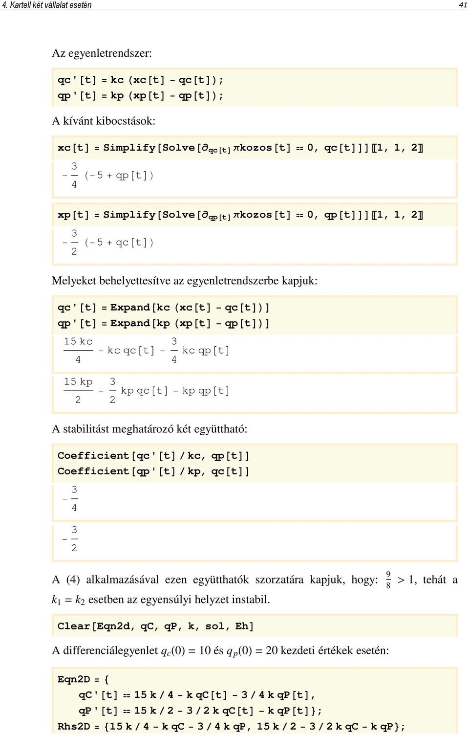Hxp@tD qp@tdld 15 kc 4 kc qc@td 3 4 kc qp@td 15 kp 2 3 2 kp qc@td kp qp@td A stabilitást meghatározó két együttható: Coefficient@qc'@tD ê kc, qp@tdd Coefficient@qp'@tD ê kp, qc@tdd 3 4 3 2 A (4)