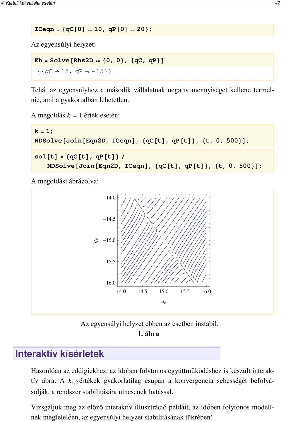 NDSolve@Join@Eqn2D, ICeqnD, 8qC@tD, qp@td<, 8t, 0, 500<D; A megoldást ábrázolva: -14.0-14.5 qp -15.0-15.5-16.0 14.0 14.5 15.0 15.5 16.