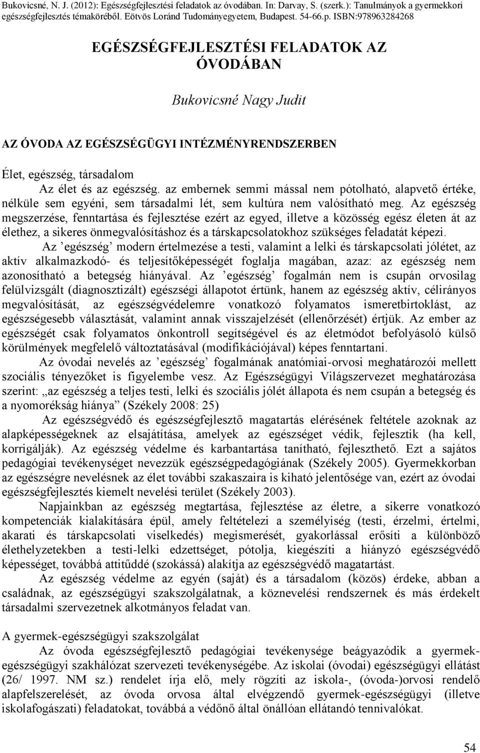 az embernek semmi mással nem pótolható, alapvető értéke, nélküle sem egyéni, sem társadalmi lét, sem kultúra nem valósítható meg.