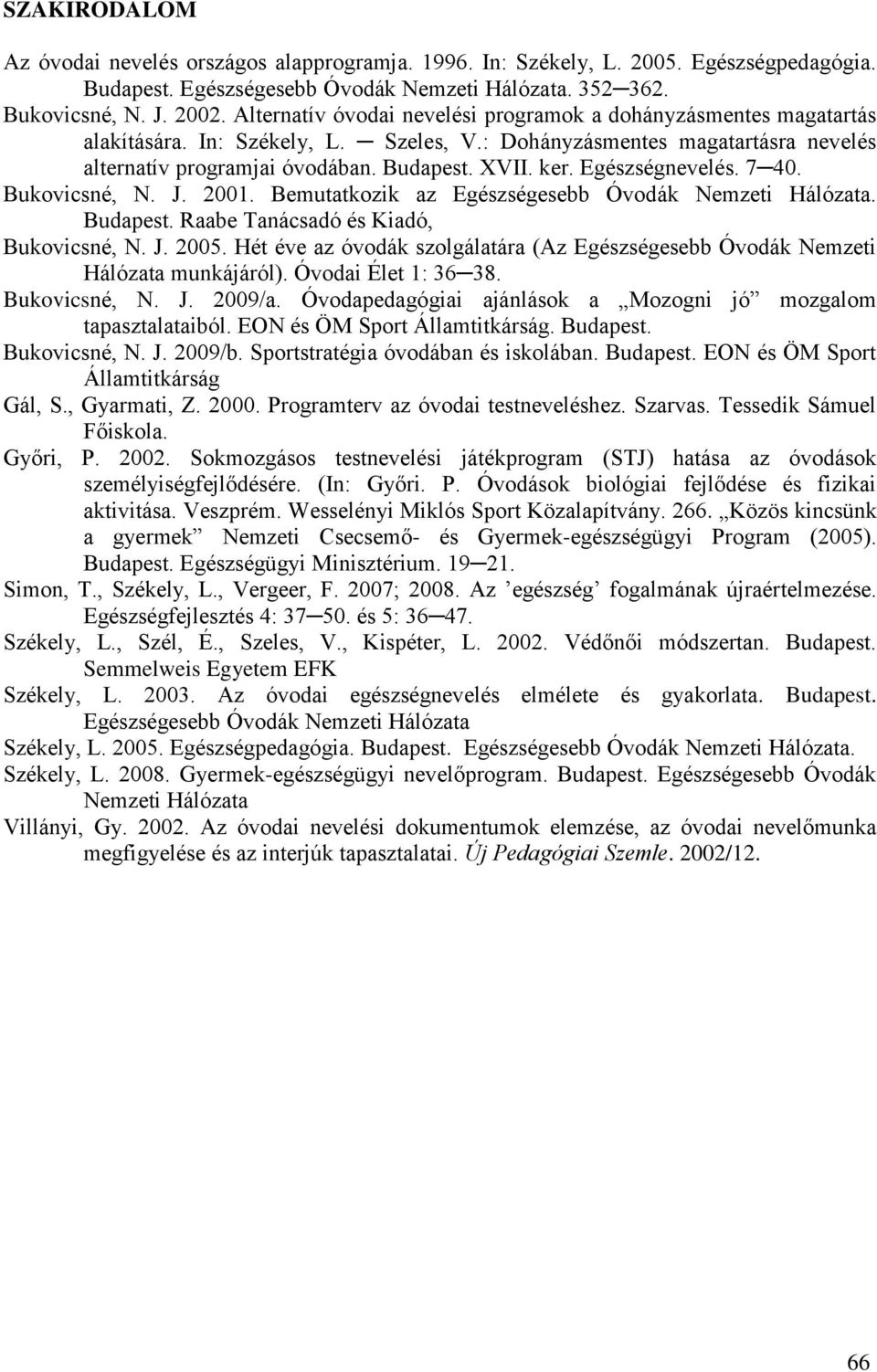 Egészségnevelés. 7 40. Bukovicsné, N. J. 2001. Bemutatkozik az Egészségesebb Óvodák Nemzeti Hálózata. Budapest. Raabe Tanácsadó és Kiadó, Bukovicsné, N. J. 2005.
