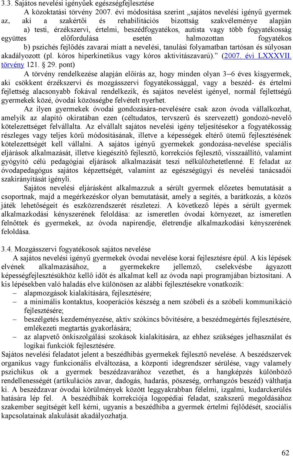 fogyatékosság együttes előfordulása esetén halmozottan fogyatékos b) pszichés fejlődés zavarai miatt a nevelési, tanulási folyamatban tartósan és súlyosan akadályozott (pl.