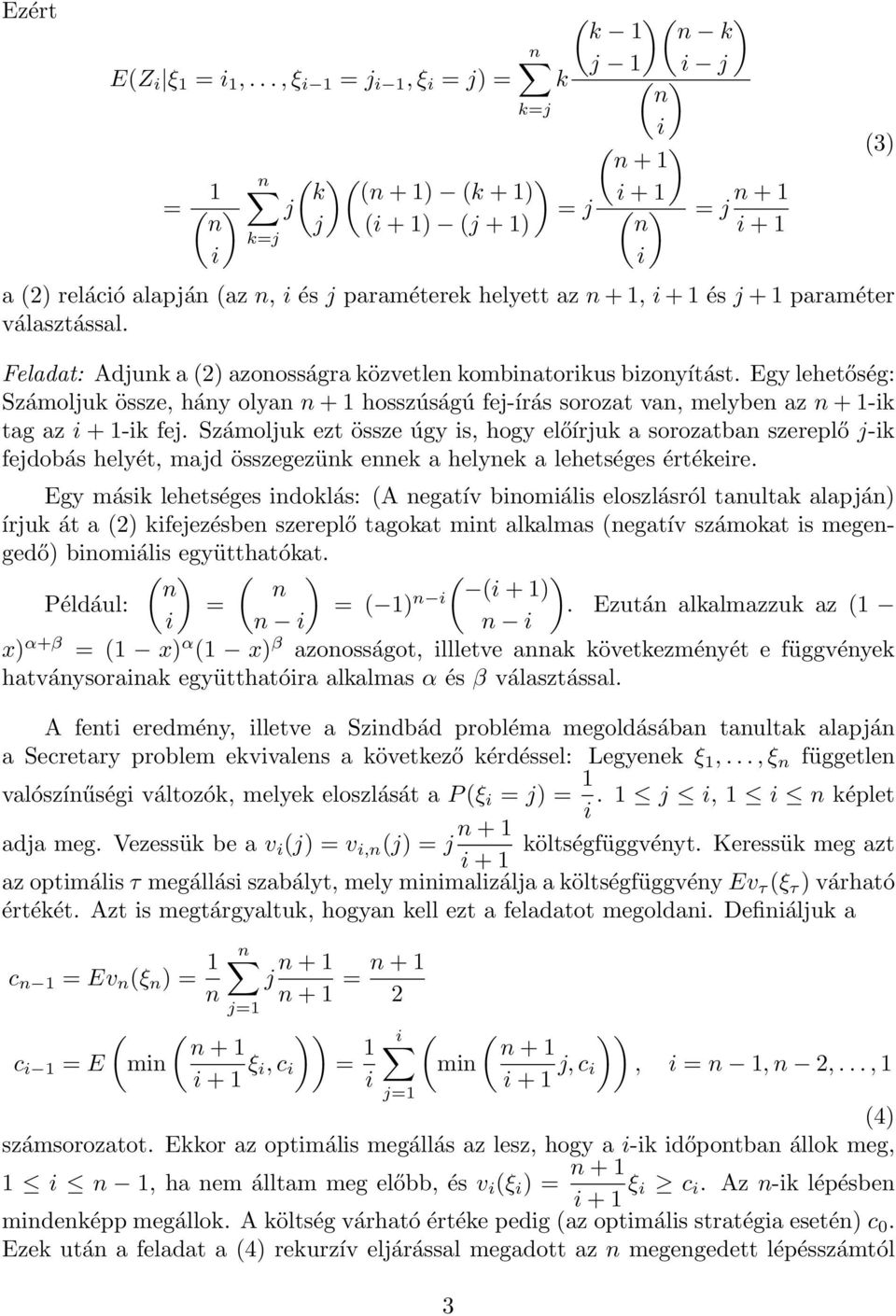 Számolju ezt össze úgy s hogy előírju a sorozatba szereplő j- fejdobás helyét majd összegezü ee a helye a lehetséges értéere.