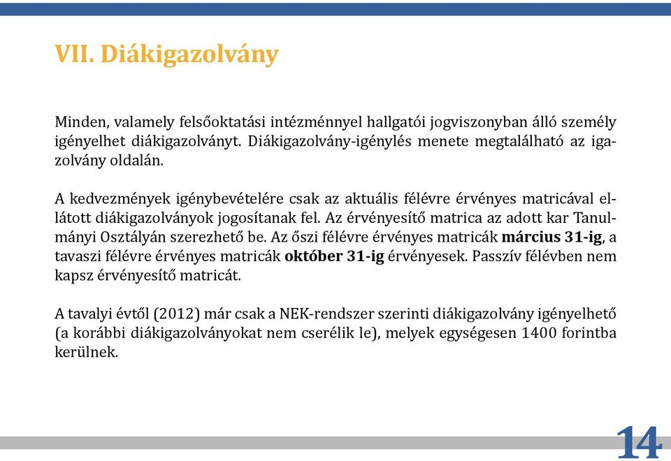 A kedvezmények igénybevételére csak az aktuális félévre érvényes matricával ellátott diákigazolványok jogosítanak fel.