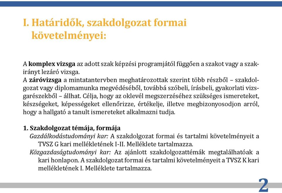 Célja, hogy az oklevél megszerzéséhez szükséges ismereteket, készségeket, képességeket ellenőrizze, értékelje, illetve megbizonyosodjon arról, hogy a hallgató a tanult ismereteket alkalmazni tudja. 1.