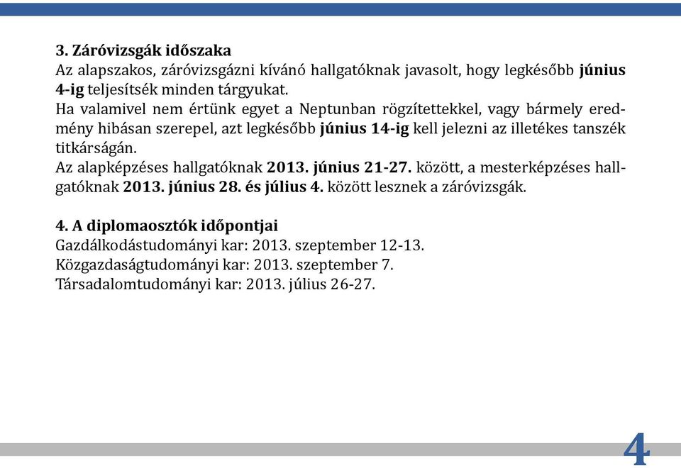 tanszék titkárságán. Az alapképzéses hallgatóknak 2013. június 21-27. között, a mesterképzéses hallgatóknak 2013. június 28. és július 4.