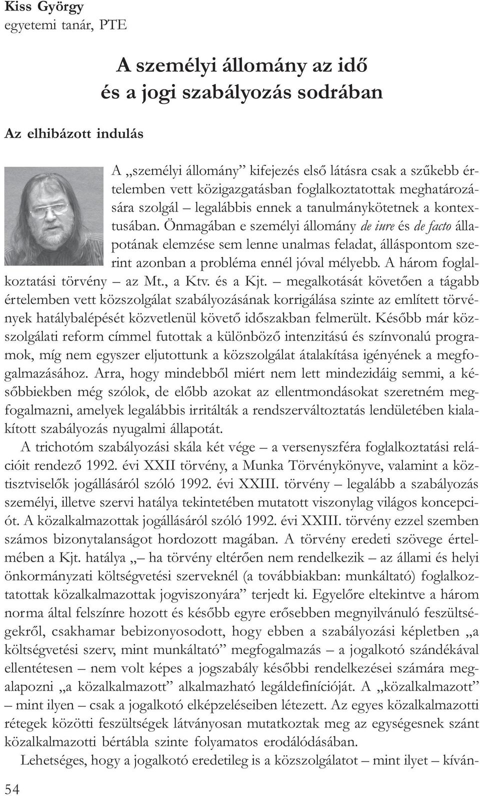 Önmagában e személyi állomány de iure és de facto állapotának elemzése sem lenne unalmas feladat, álláspontom szerint azonban a probléma ennél jóval mélyebb. A három foglalkoztatási törvény az Mt.