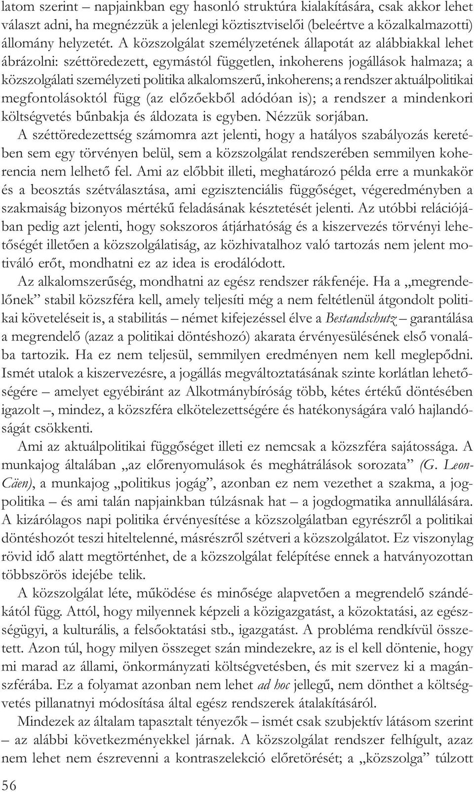 inkoherens; a rendszer aktuálpolitikai megfontolásoktól függ (az elõzõekbõl adódóan is); a rendszer a mindenkori költségvetés bûnbakja és áldozata is egyben. Nézzük sorjában.