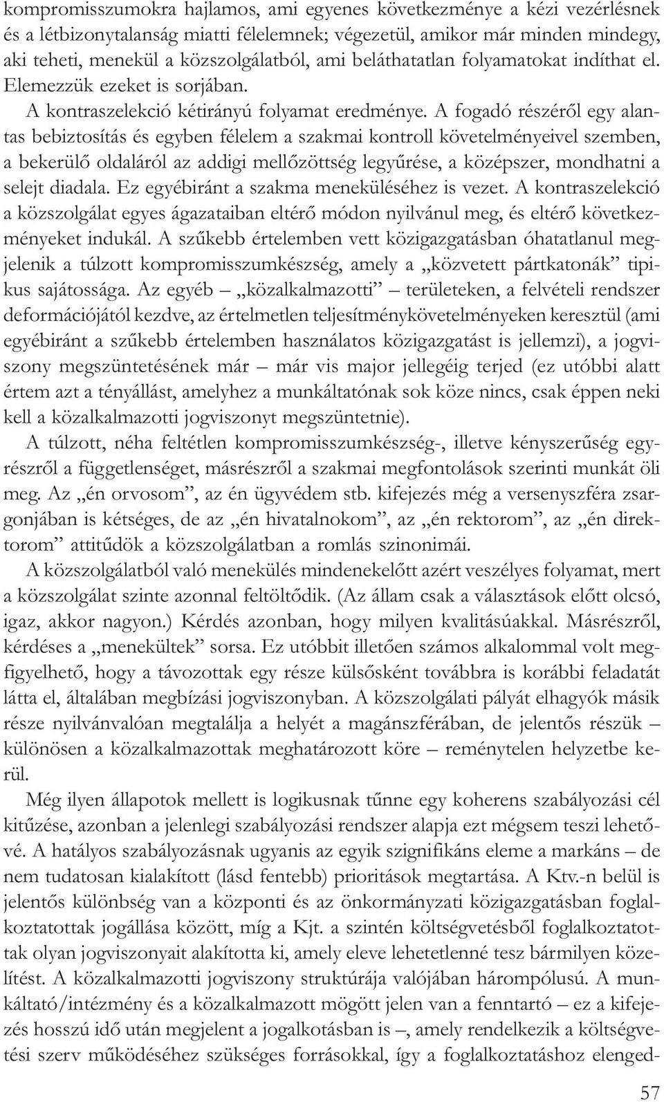 A fogadó részérõl egy alantas bebiztosítás és egyben félelem a szakmai kontroll követelményeivel szemben, a bekerülõ oldaláról az addigi mellõzöttség legyûrése, a középszer, mondhatni a selejt