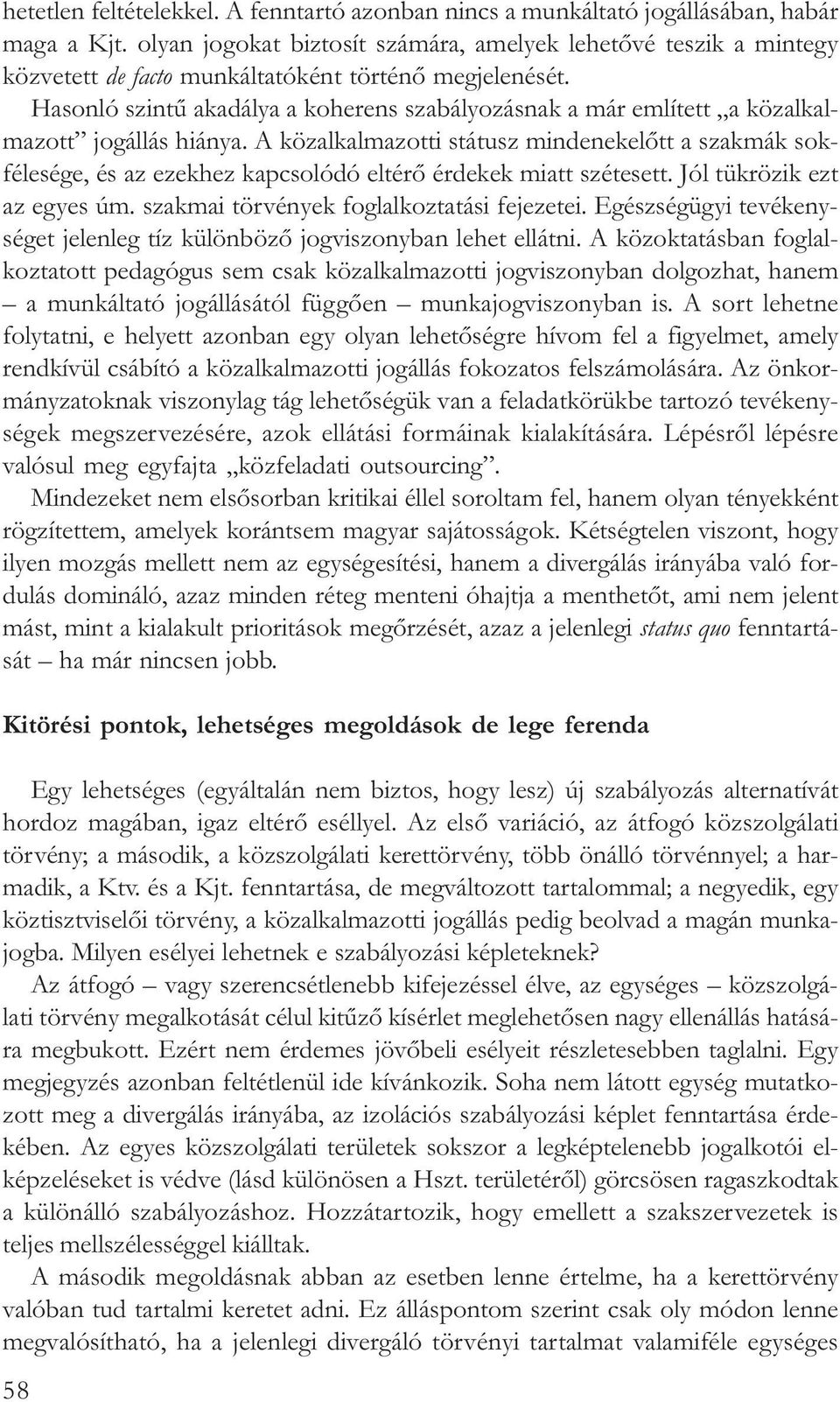 Hasonló szintû akadálya a koherens szabályozásnak a már említett a közalkalmazott jogállás hiánya.