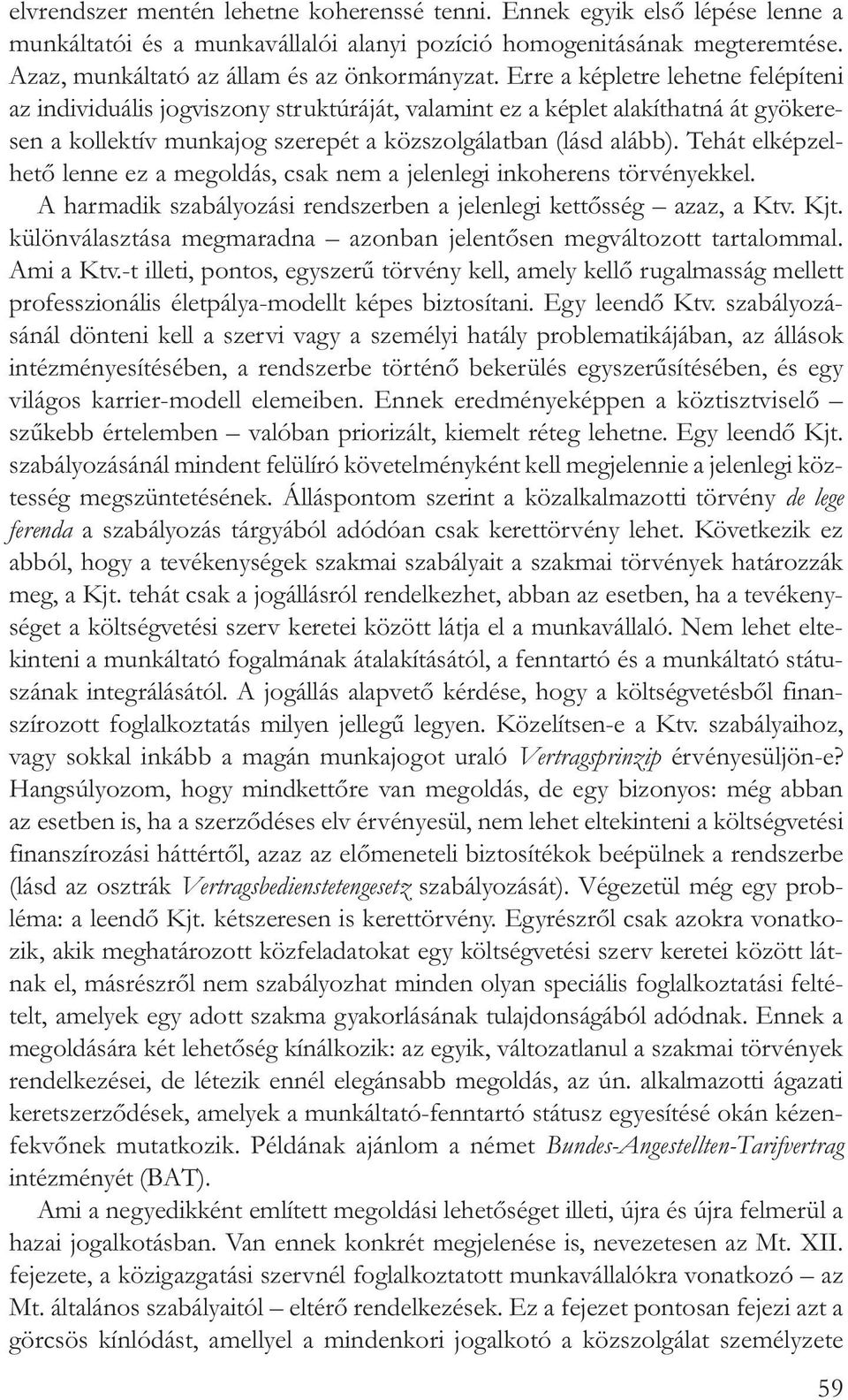 Tehát elképzelhetõ lenne ez a megoldás, csak nem a jelenlegi inkoherens törvényekkel. A harmadik szabályozási rendszerben a jelenlegi kettõsség azaz, a Ktv. Kjt.