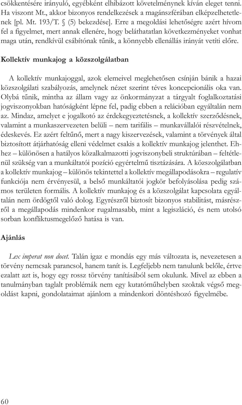 elõre. Kollektív munkajog a közszolgálatban A kollektív munkajoggal, azok elemeivel meglehetõsen csínján bánik a hazai közszolgálati szabályozás, amelynek nézet szerint téves koncepcionális oka van.