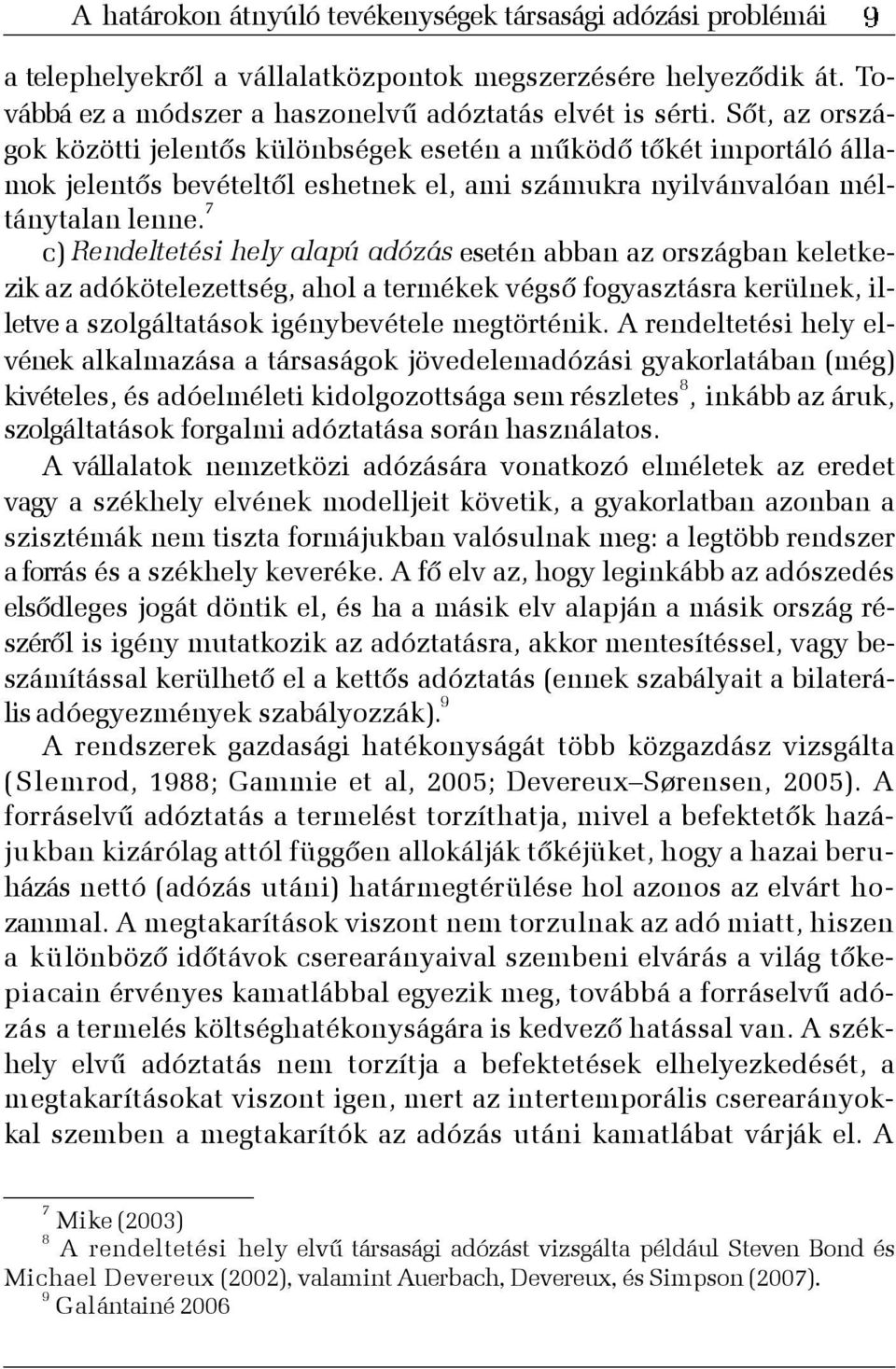 7 c) Rendeltetési hely alapú adózás esetén abban az országban keletkezik az adókötelezettség, ahol a termékek végsõ fogyasztásra kerülnek, illetve a szolgáltatások igénybevétele megtörténik.