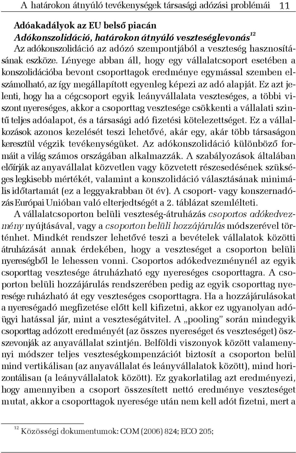 Lényege abban áll, hogy egy vállalatcsoport esetében a konszolidációba bevont csoporttagok eredménye egymással szemben elszámolható, az így megállapított egyenleg képezi az adó alapját.