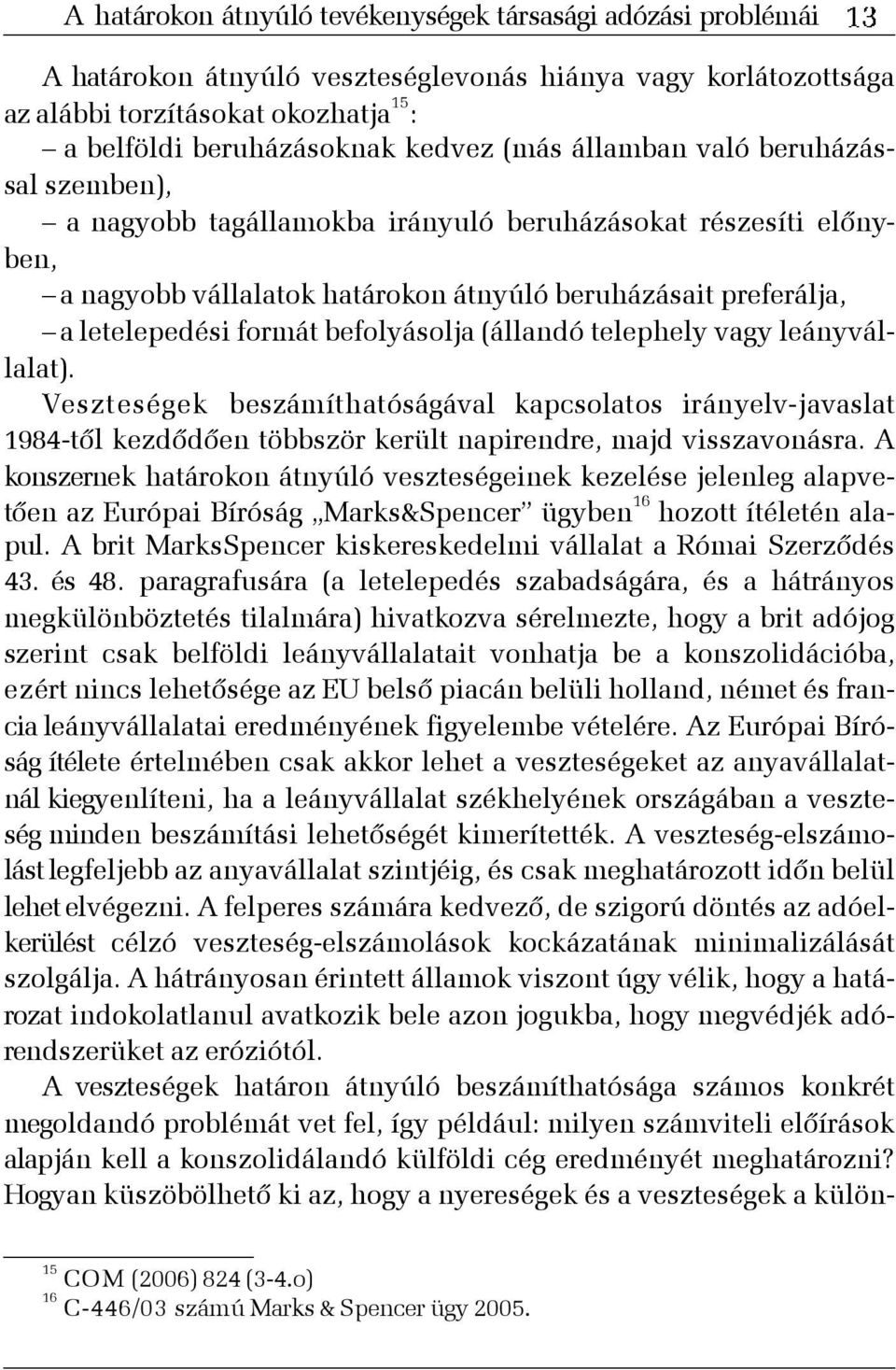 befolyásolja (állandó telephely vagy leányvállalat). Veszteségek beszámíthatóságával kapcsolatos irányelv-javaslat 1984-tõl kezdõdõen többször került napirendre, majd visszavonásra.