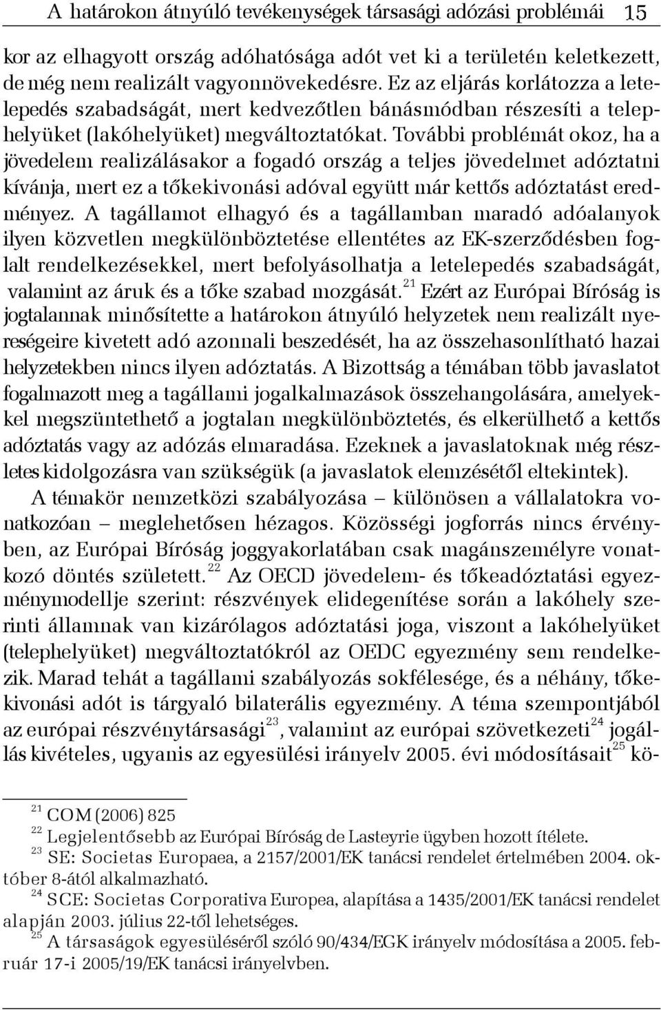 További problémát okoz, ha a jövedelem realizálásakor a fogadó ország a teljes jövedelmet adóztatni kívánja, mert ez a tõkekivonási adóval együtt már kettõs adóztatást eredményez.